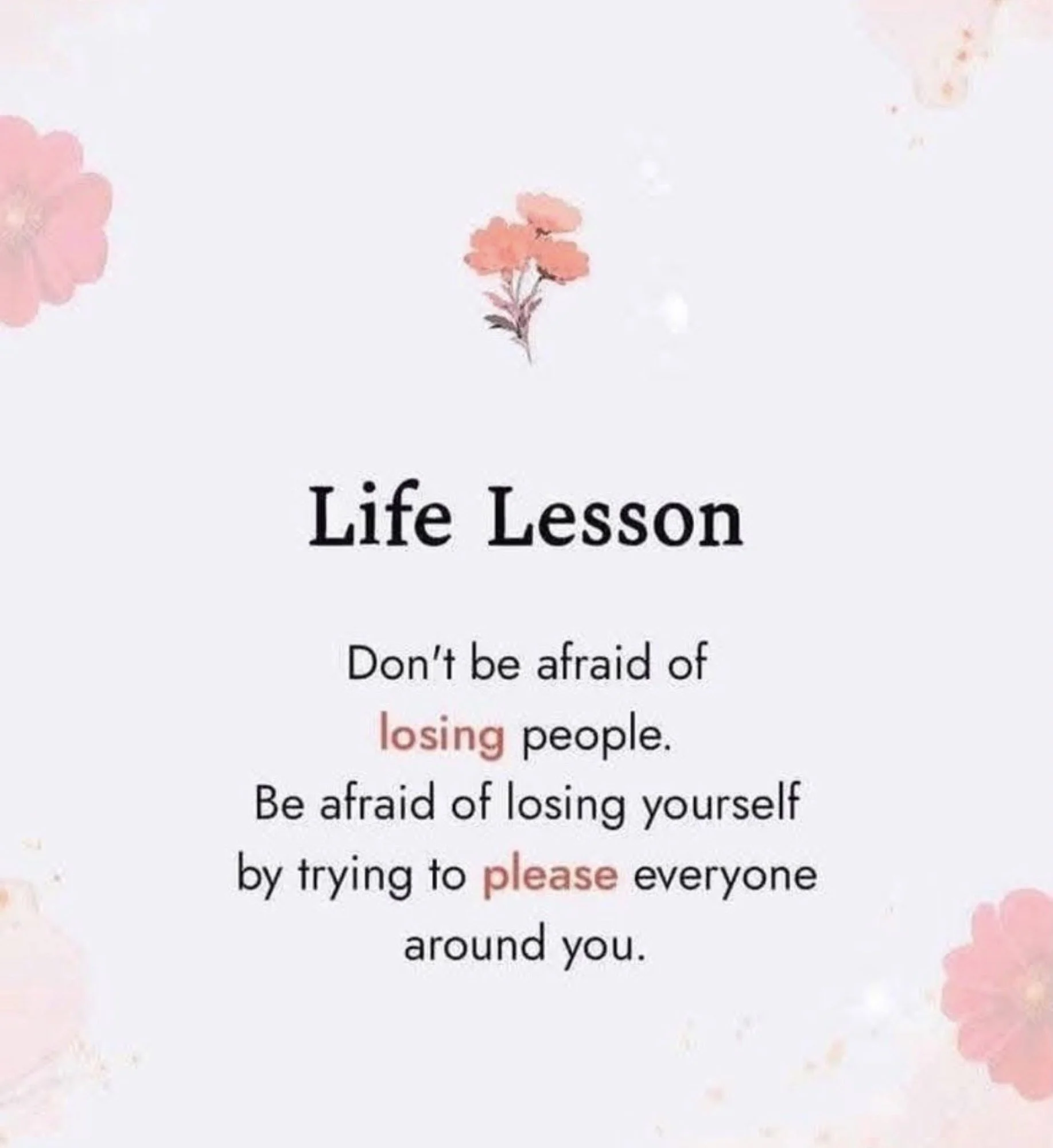 A motivational quote on a light, watercolor-flowered background that reads: 'Life Lesson - Don't be afraid of losing people. Be afraid of losing yourself by trying to please everyone around you.'