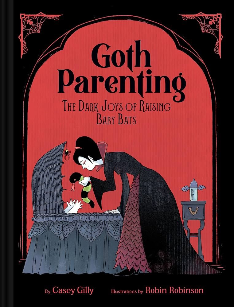 Book cover titled 'Goth Parenting: The Dark Joys of Raising Baby Bats' by Casey Gilly with illustrations by Robin Robinson, featuring a gothic-style illustration of a woman in black gothic attire tending to a baby bat in a crib, set against a red background with black borders.