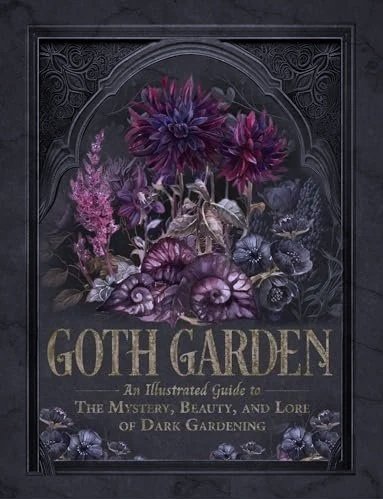 Cover of a book titled "Goth Garden: An Illustrated Guide to the Mystery, Beauty, and Lore of Dark Gardening" featuring dark purple and black flowers with gothic decorative elements.