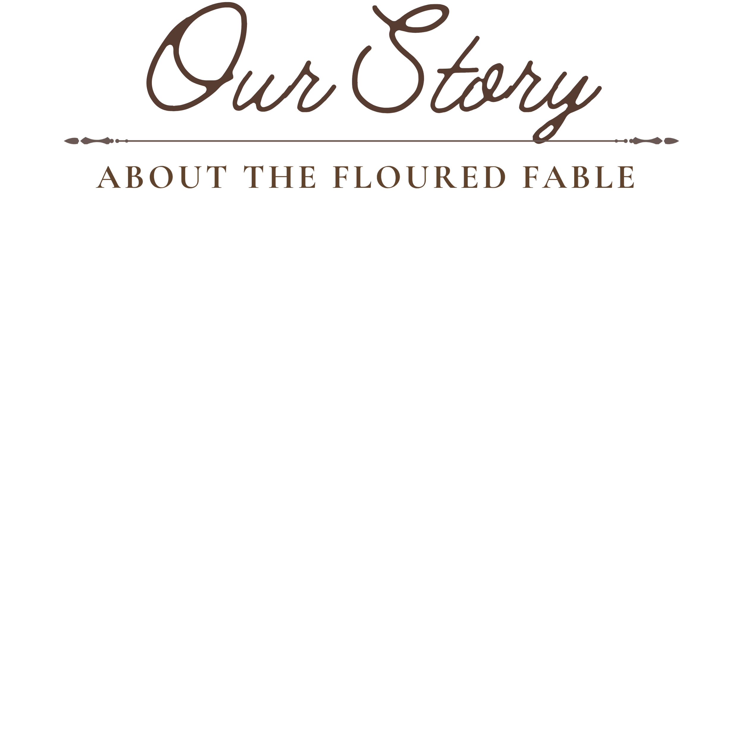 Black background with brown text that reads "Our Story" in cursive font and "About the Floured Fable" in smaller uppercase font, separated by a decorative line.