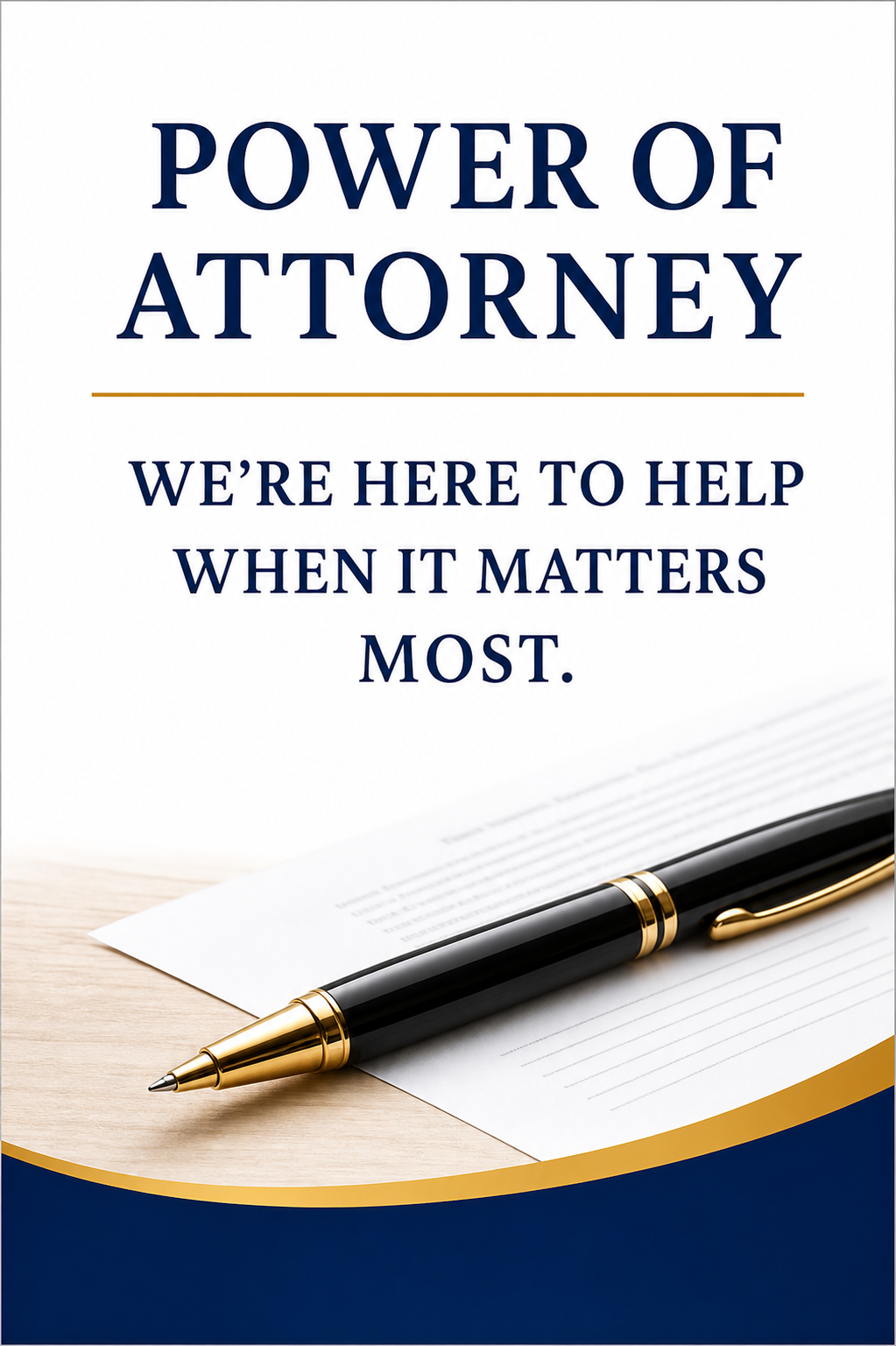 Sign that reads 'Power of Attorney. We're here to help when it matters most.' with a black and gold pen resting on a lined paper in front of it.