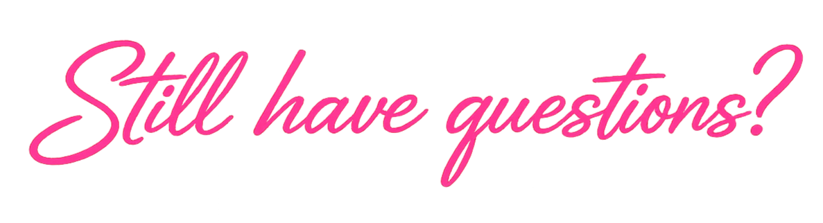 Pink cursive text on a black background that reads, "Still have questions?"
