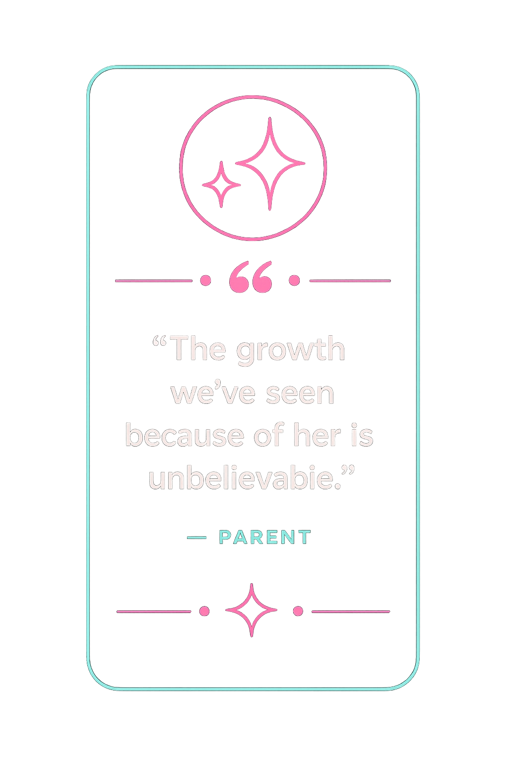 Neon quote sign with a pink sparkling star graphic at the top, displaying a quote: 'The growth we've seen because of her is unbelievable.' attributed to a parent, with decorative neon accents.