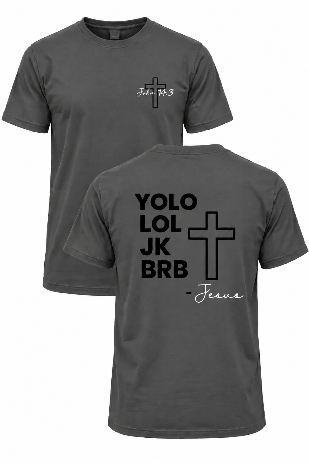 Dark gray BRB Jesus Christian T-shirt with John 14:3 front cross design and YOLO LOL JK BRB Jesus back design