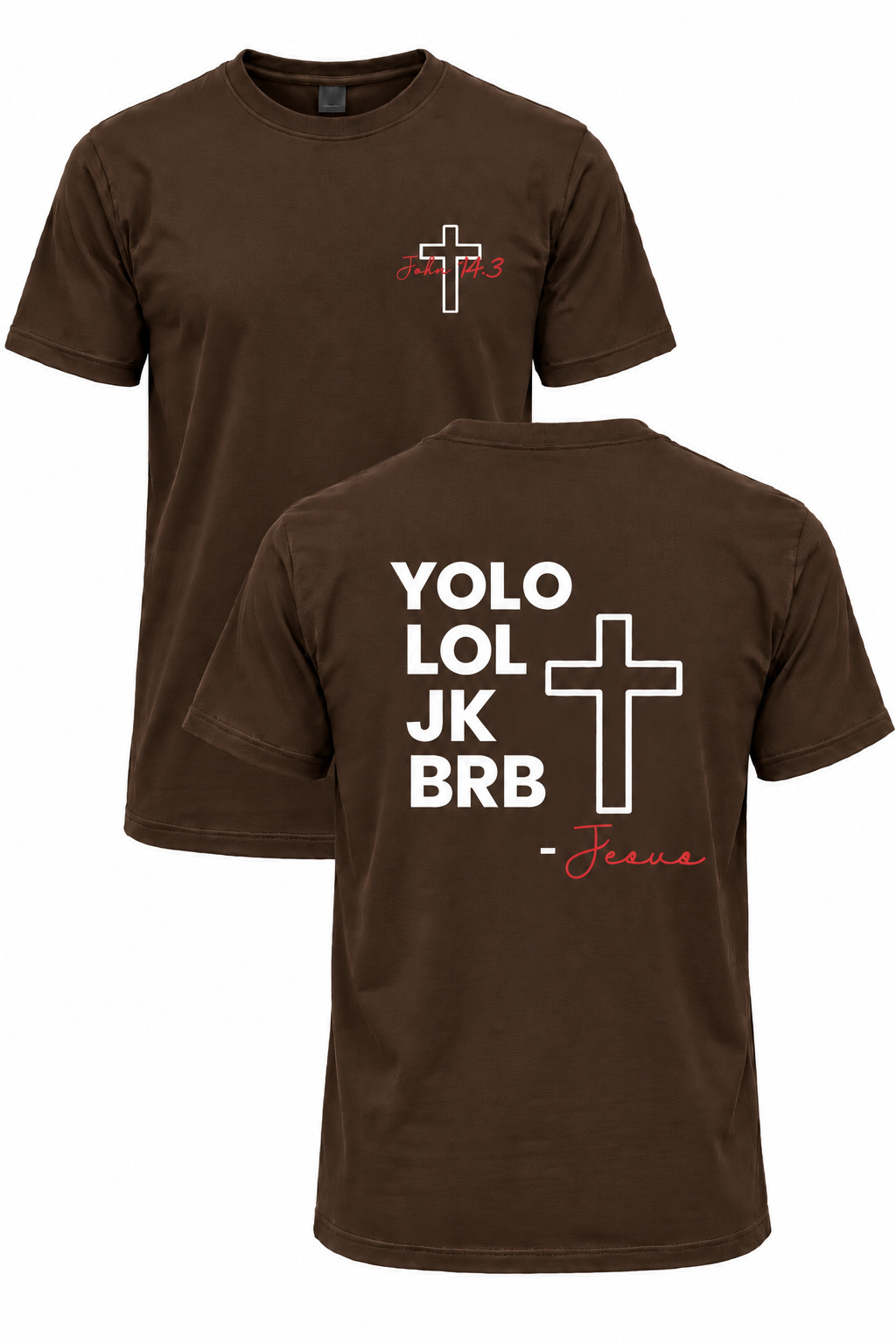 Dark brown BRB Jesus Christian T-shirt with John 14:3 front cross design and YOLO LOL JK BRB Jesus back design