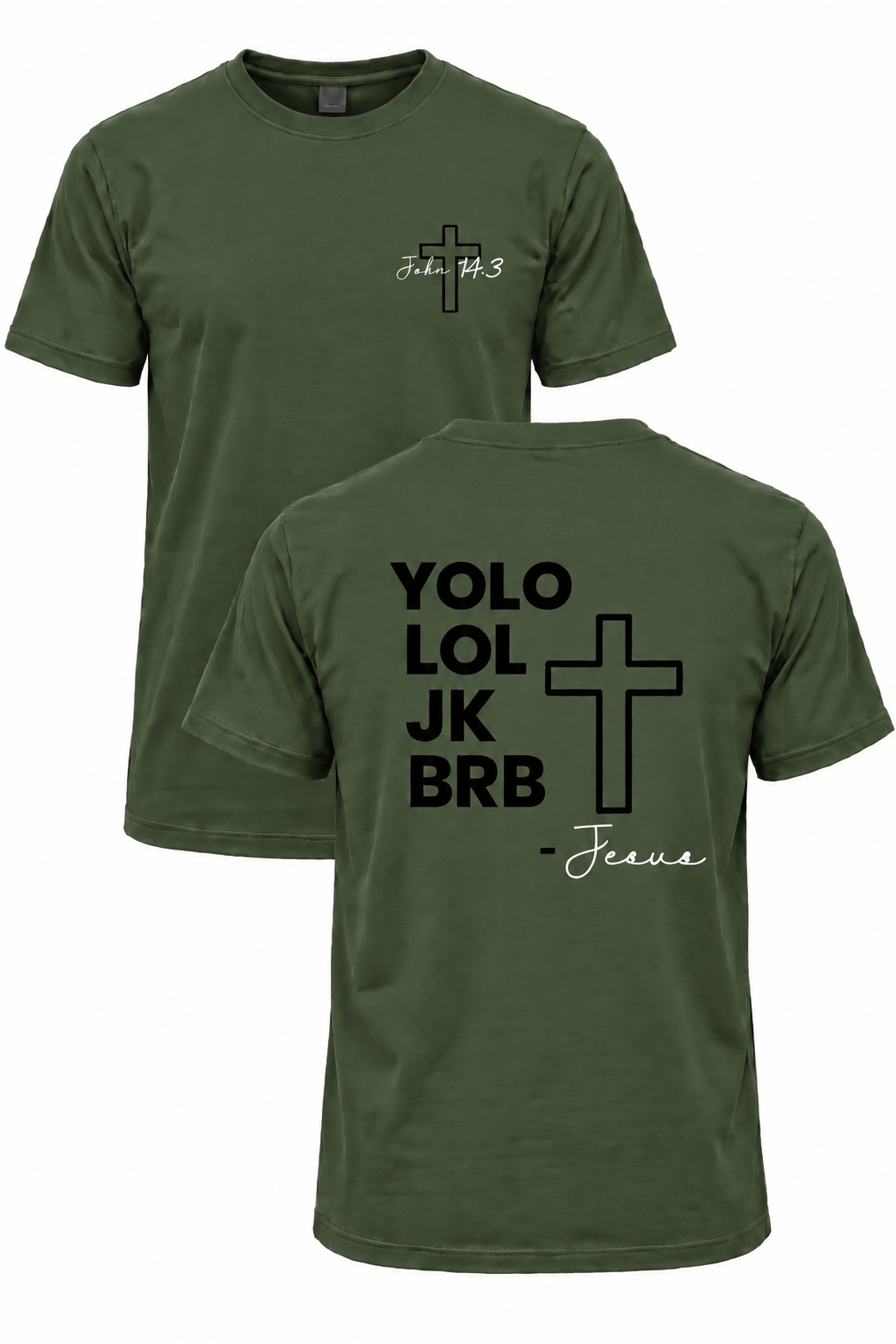 Dark green BRB Jesus Christian T-shirt with John 14:3 front cross design and YOLO LOL JK BRB Jesus back design