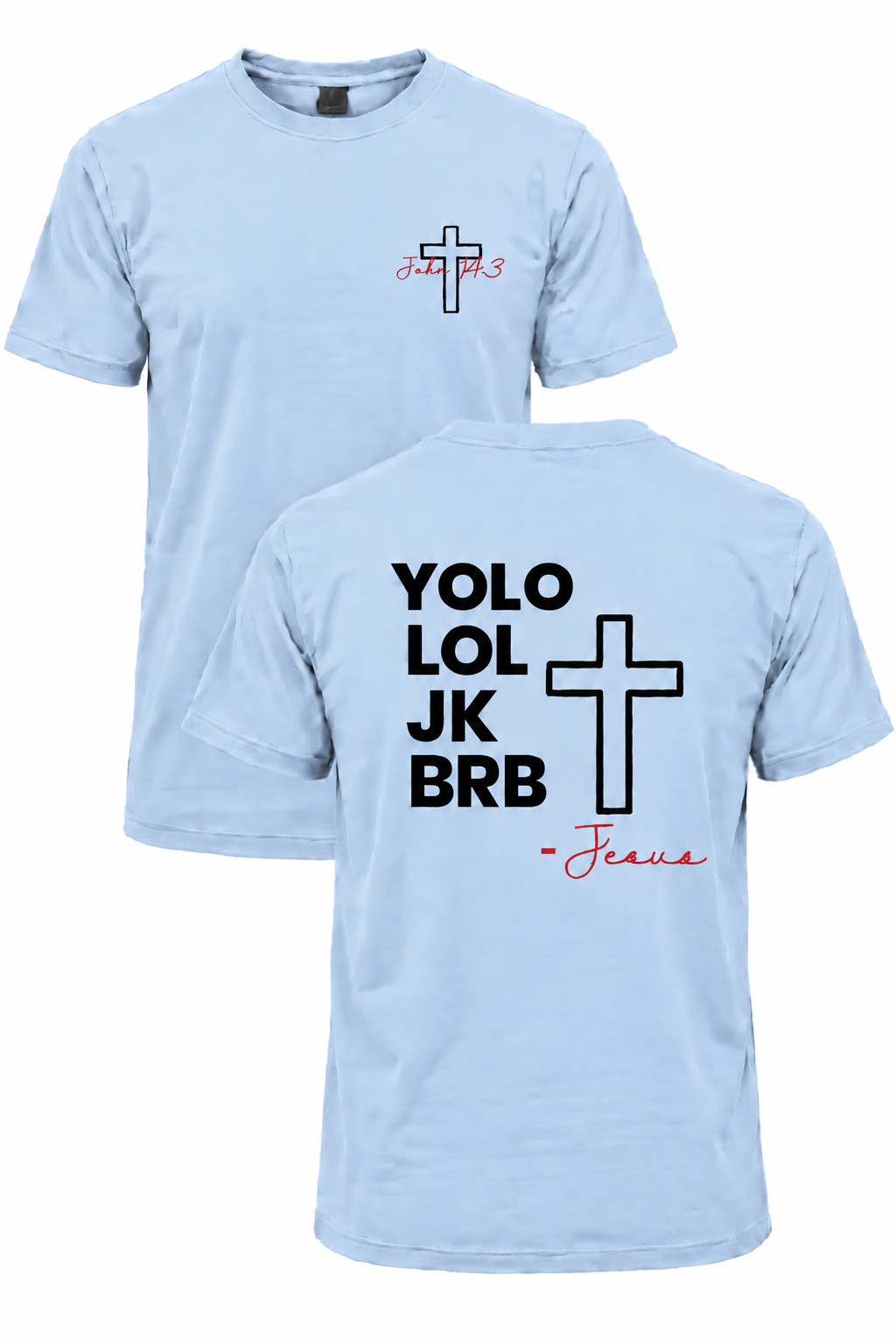 Light blue BRB Jesus Christian T-shirt with John 14:3 front cross design and YOLO LOL JK BRB Jesus back design