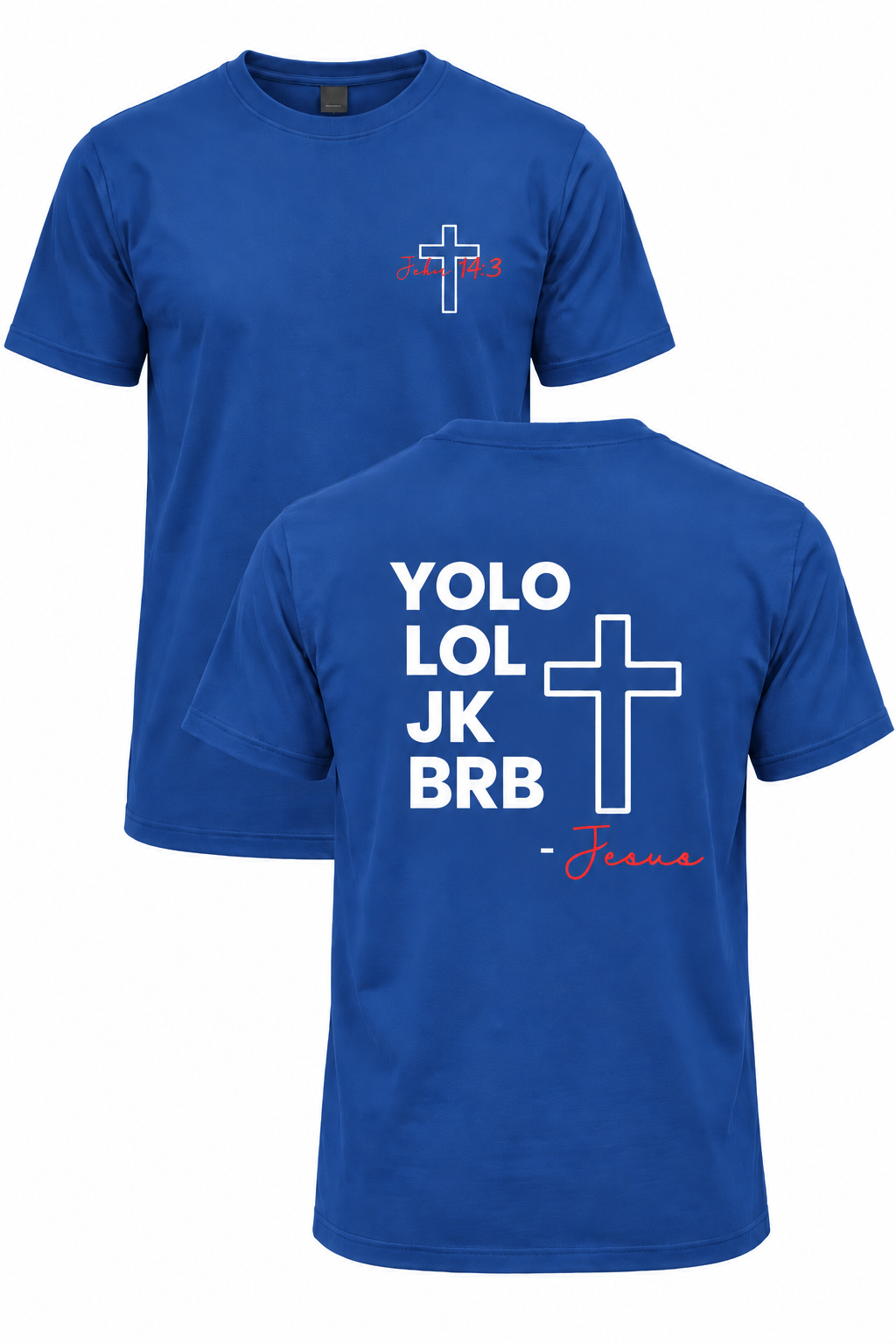 Royal blue BRB Jesus Christian T-shirt with John 14:3 front cross design and YOLO LOL JK BRB Jesus back design