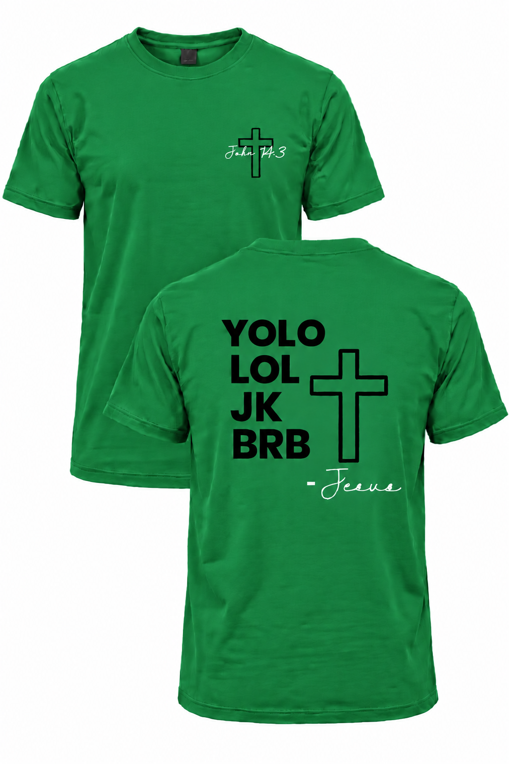 Green BRB Jesus Christian T-shirt with John 14:3 front cross design and YOLO LOL JK BRB Jesus back design