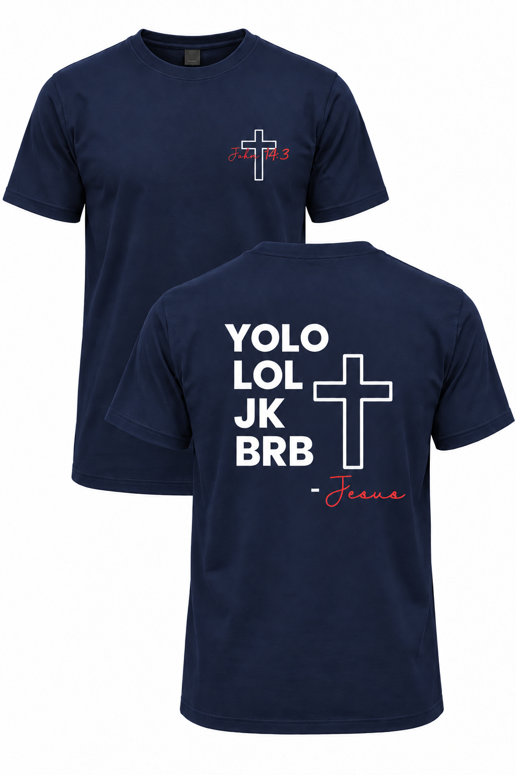 Navy BRB Jesus Christian T-shirt with John 14:3 front cross design and YOLO LOL JK BRB Jesus back design