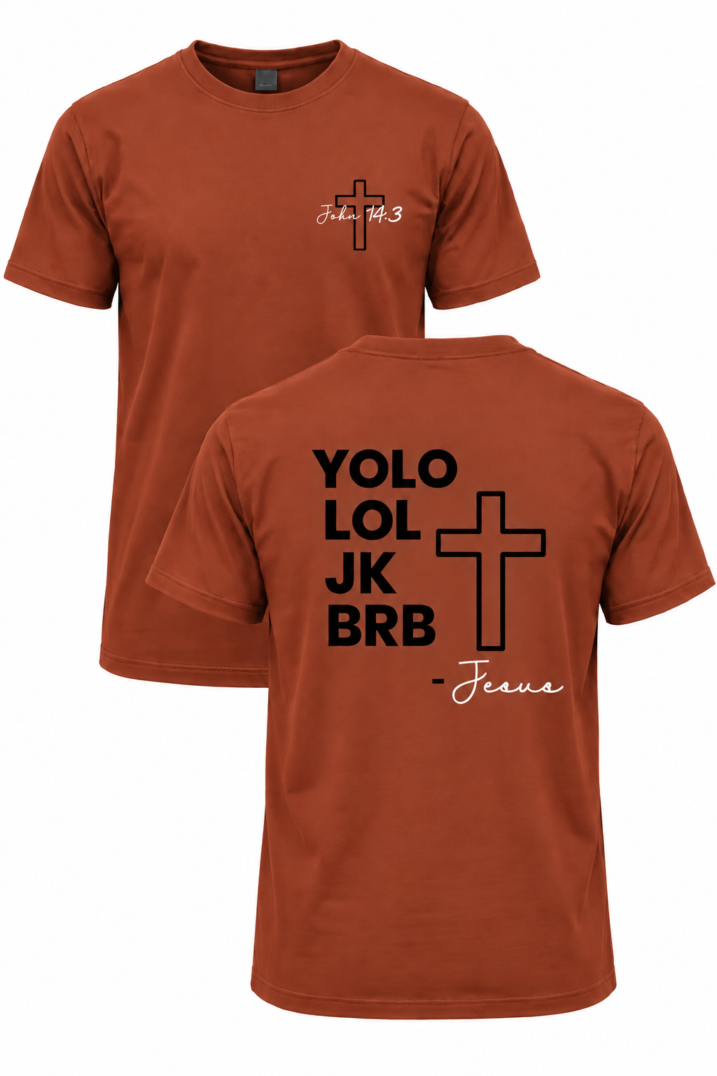 Rust BRB Jesus Christian T-shirt with John 14:3 front cross design and YOLO LOL JK BRB Jesus back design