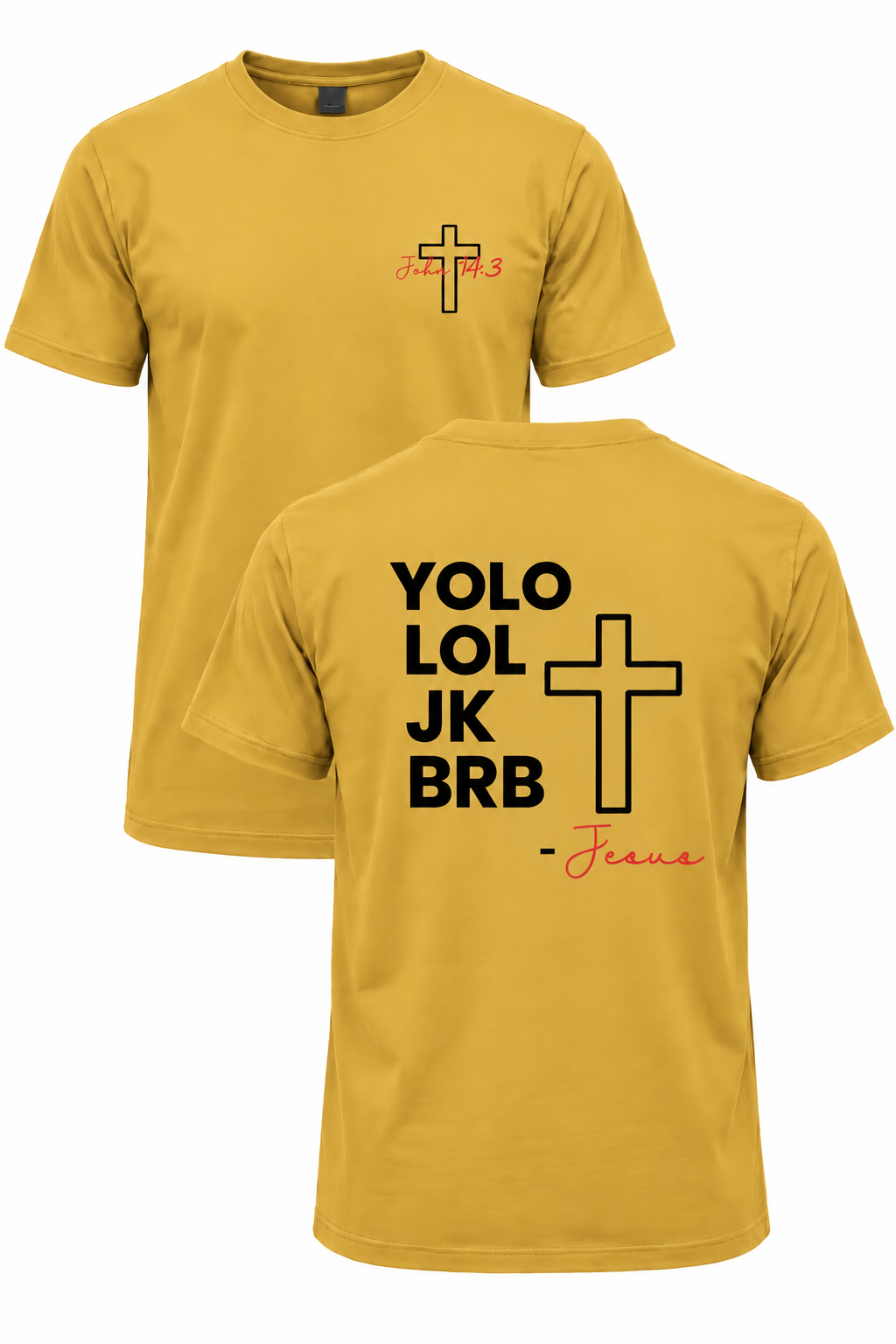 Mustard BRB Jesus Christian T-shirt with John 14:3 front cross design and YOLO LOL JK BRB Jesus back design
