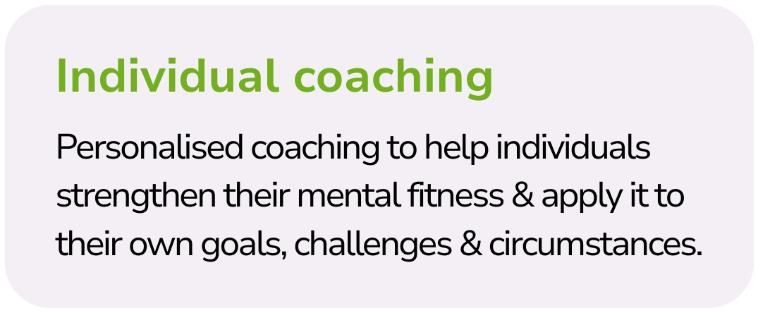 Text describing individual coaching to help strengthen mental fitness and apply it to personal goals, challenges, and circumstances.