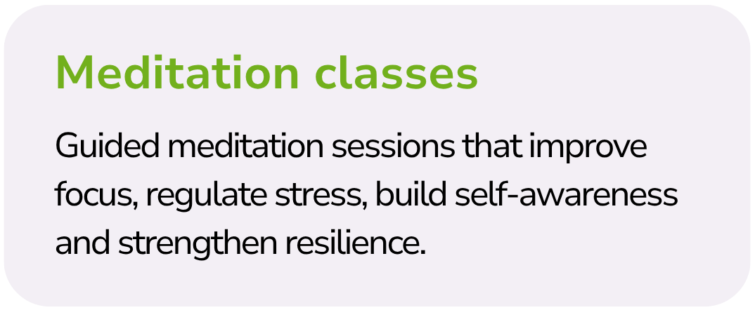 Information about meditation classes, emphasizing guided sessions to improve focus, reduce stress, build self-awareness, and resilience.