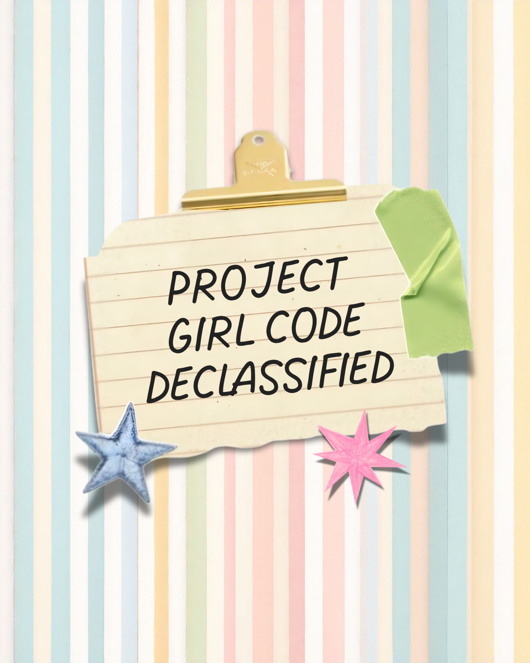 Note on colorful striped background with the words "PROJECT GIRL CODE DECLASSIFIED" written on it, decorated with star-shaped cutouts in blue and pink, and green tape.