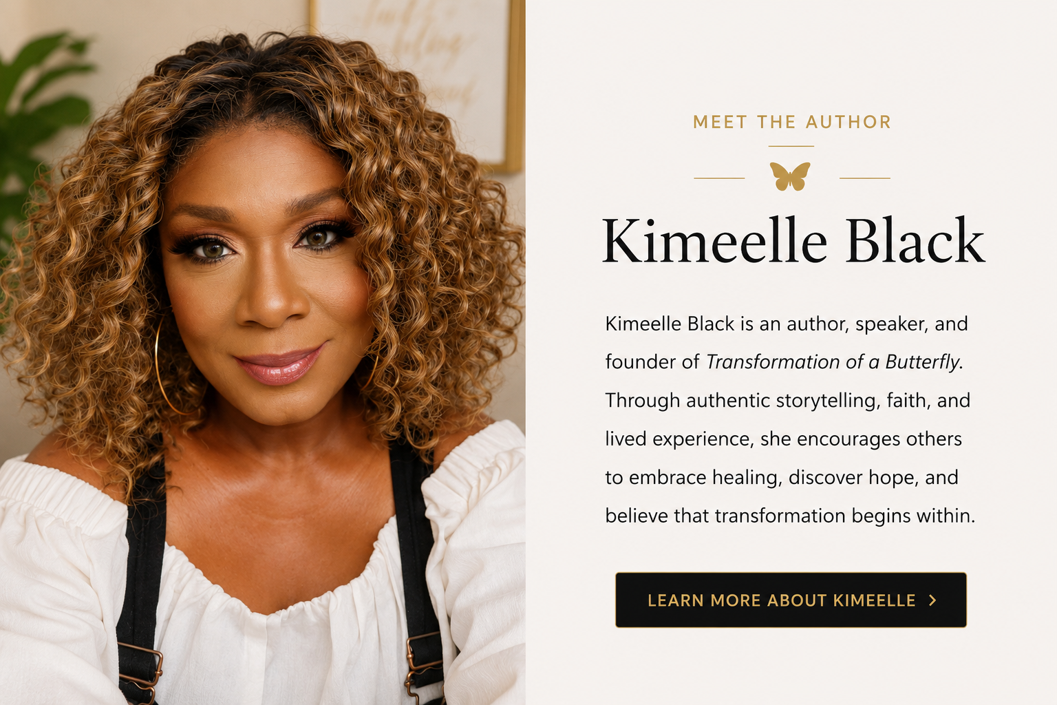 A portrait of Kimeelle Black with curly hair, wearing makeup and hoop earrings, smiling softly in an indoor setting with a plant and wall art in the background. Accompanying text introduces her as an author, speaker, and founder of Transformation of a Butterfly, highlighting her focus on storytelling, faith, healing, hope, and inner transformation.