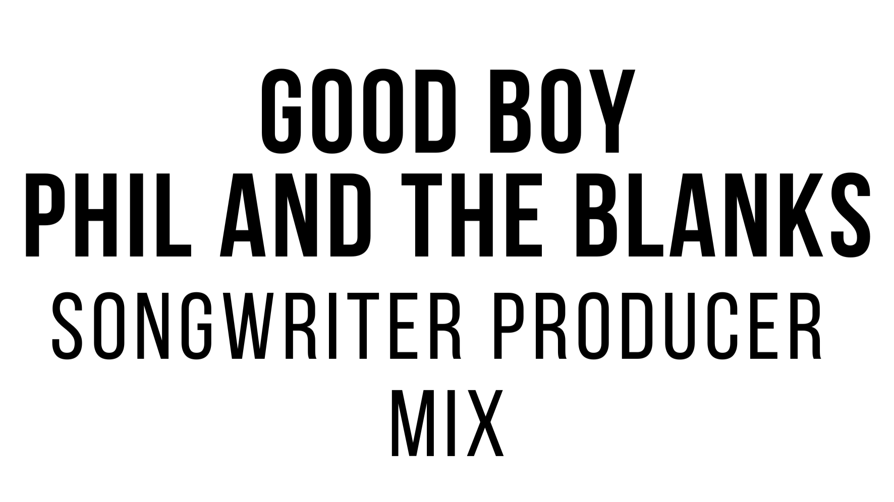 Text reading "Good Boy Phil and the Blanks Songwriter Producer Mix" in black font on a white background.