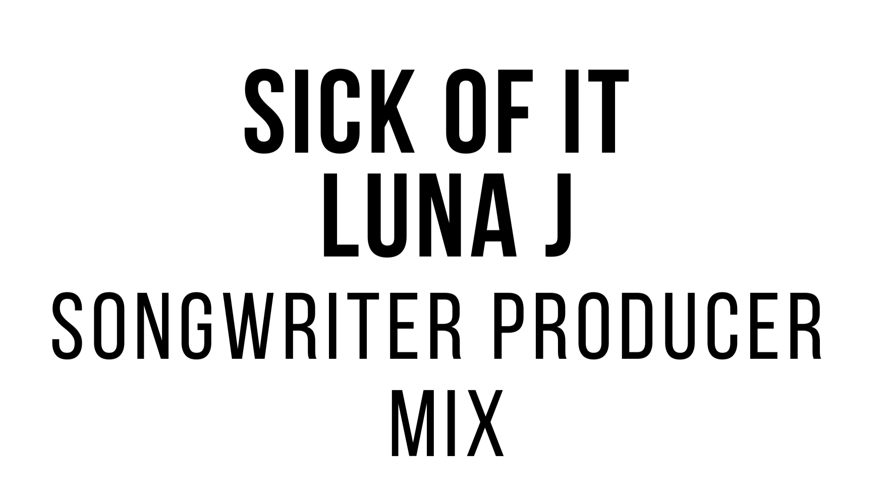 Text saying 'SICK OF IT LUNA J SONGWRITER PRODUCER MIX' in black on a white background.