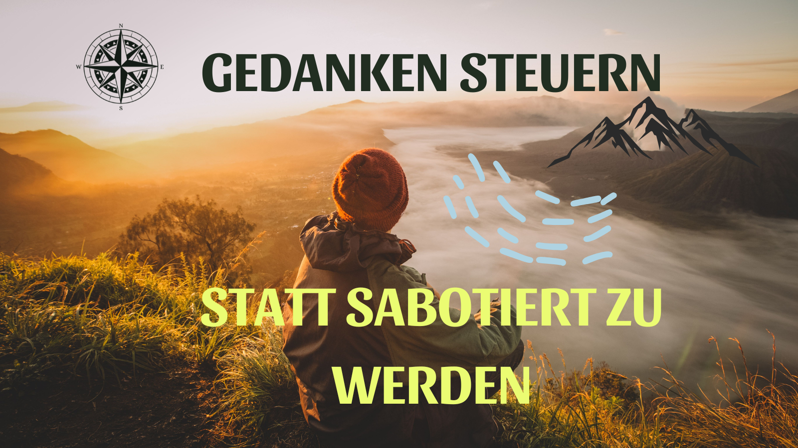 Eine Person sitzt auf einer Bergwiese bei Sonnenaufgang, Blick auf Bergketten und Nebel im Tal, mit Text 'Gedanken steuern statt sabotiert zu werden'.