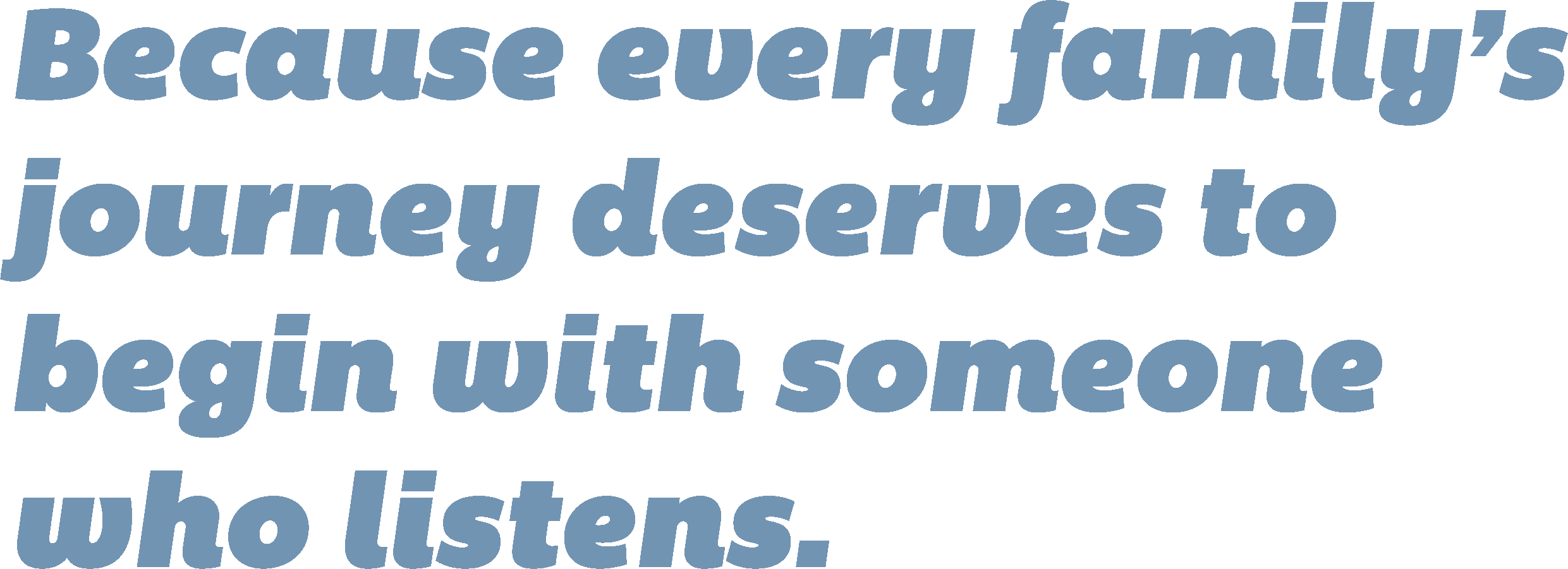 Text overlay: 'Because every family’s journey deserves to begin with someone who listens.'