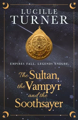 Cover of The Sultan, the Vampyr and the Soothsayer by Lucille Turner, a historical novel inspired by Vlad Dracula and the Ottoman Empire.