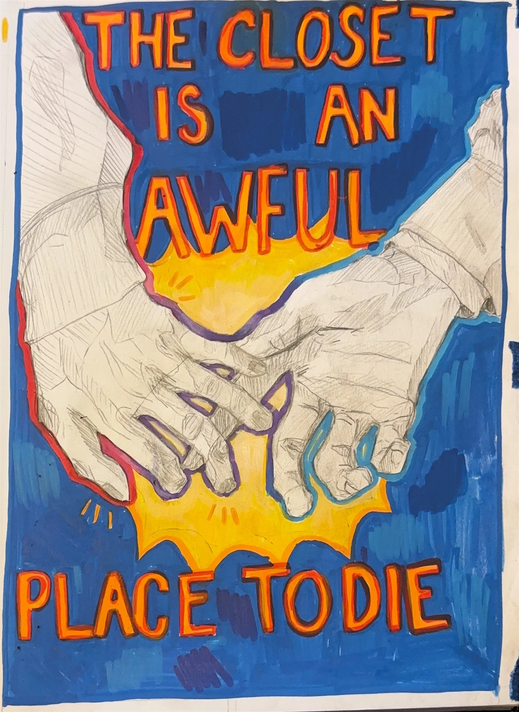 Colorful drawing of a hand holding a sign that says, 'The closet is an place to die,' with the words in vibrant orange letters outlined in red and purple. The background is mostly painted blue with some yellow at the bottom, and the hand is sketched in pencil with visible lines and shading.
