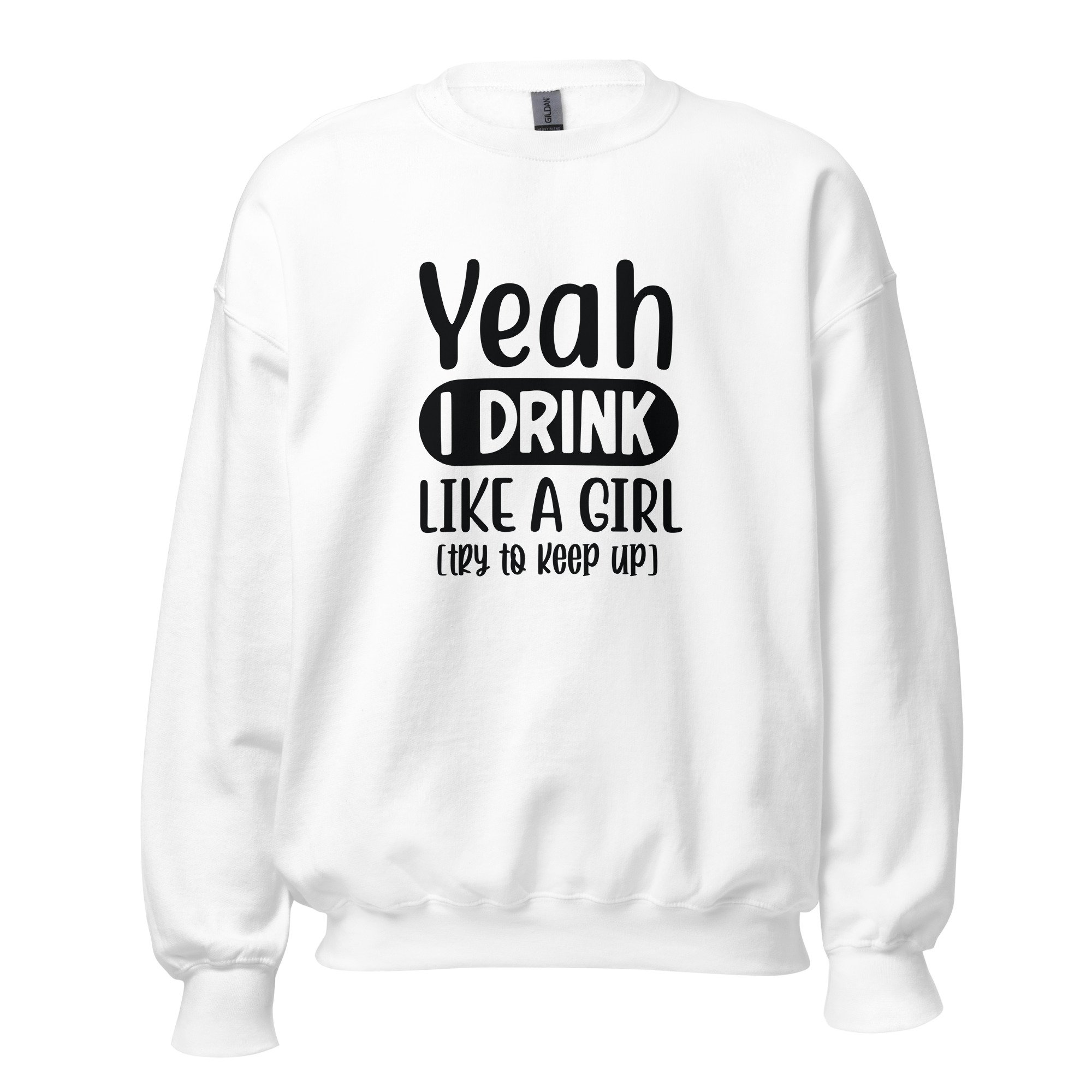 Yeah I Drink Like A Girl Sweatshirt