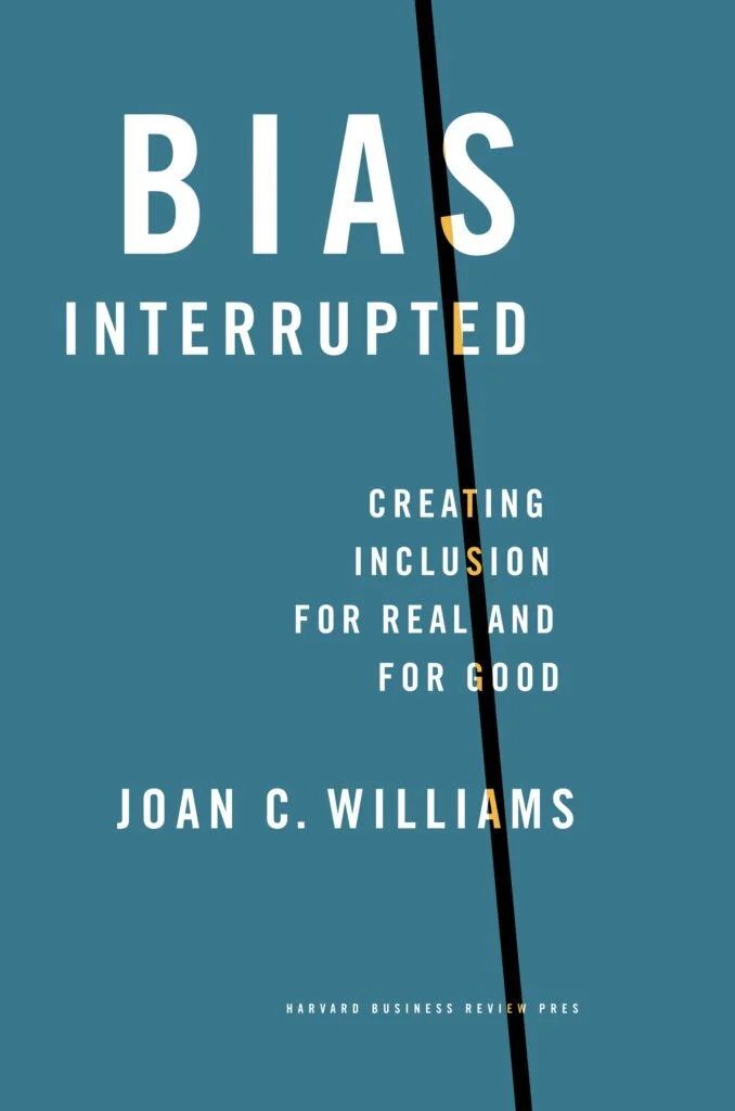 Bias Interrupted: Creating Inclusion for Real and for Good, by Joan C. Williams, 2021