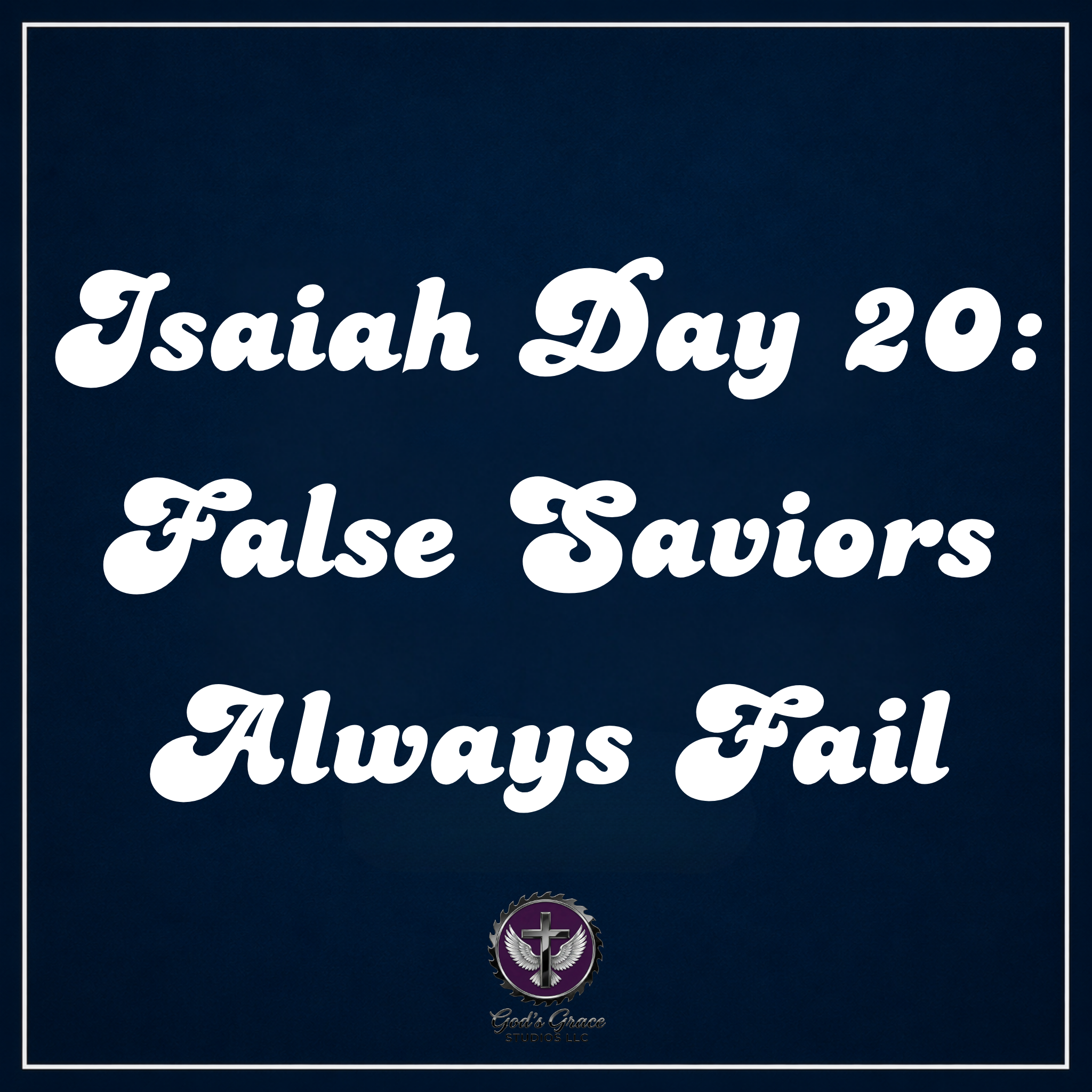 Isaiah Day 20: False Saviors Always Fail