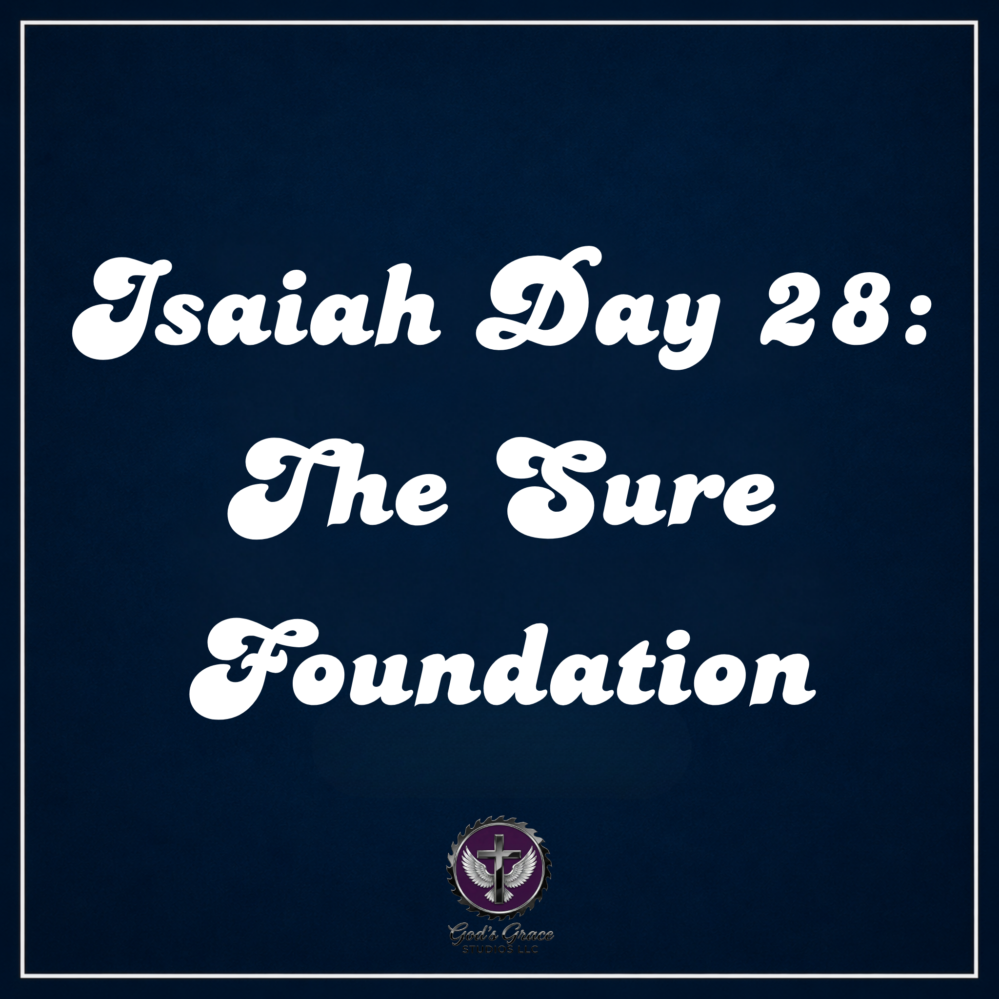 Isaiah Day 28: The Sure Foundation