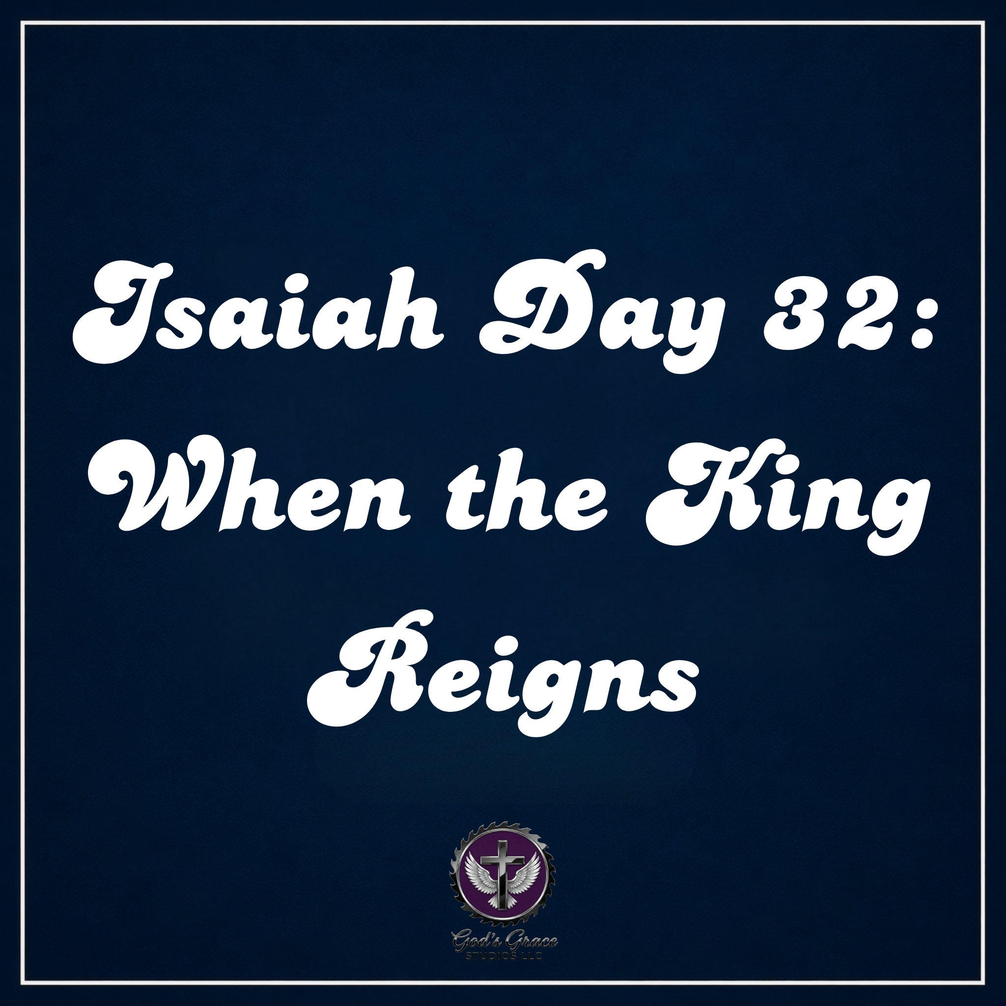 Isaiah Day 32: When the King Reigns