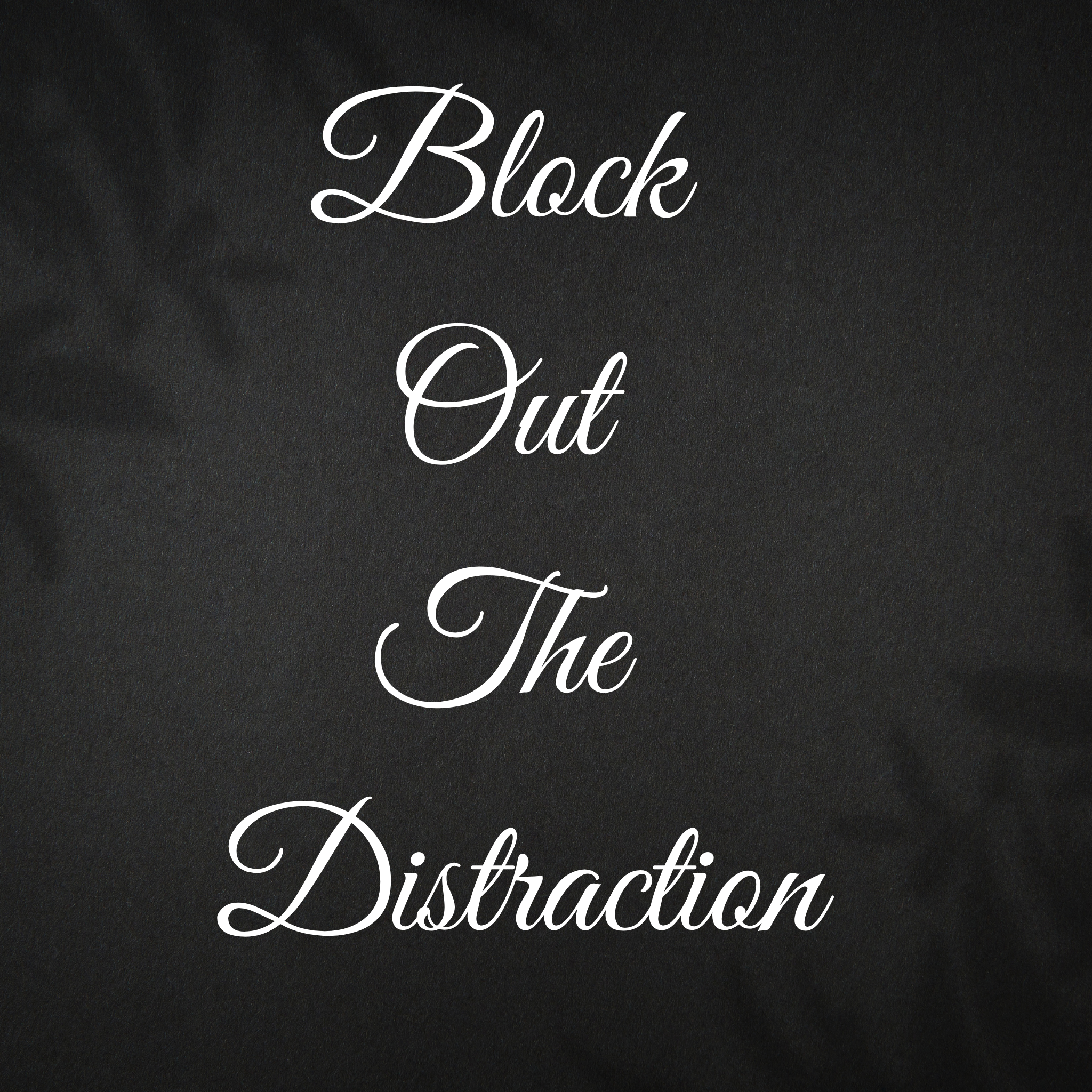 Block Out the Distraction