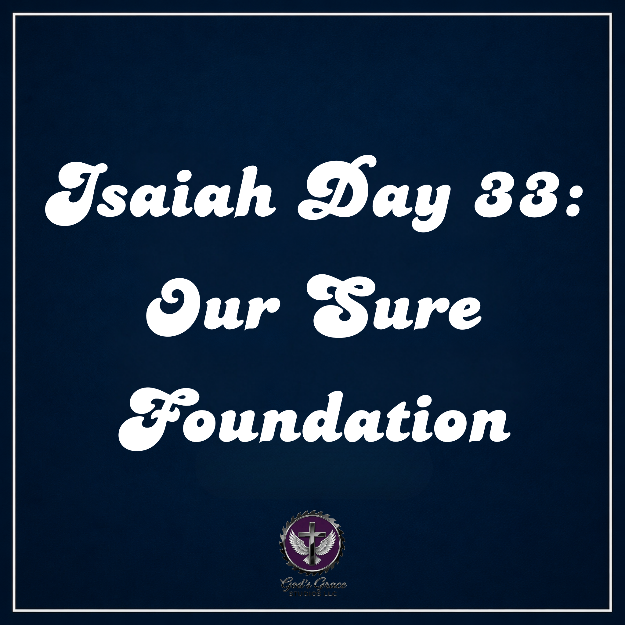 Isaiah Day 33: Our Sure Foundation