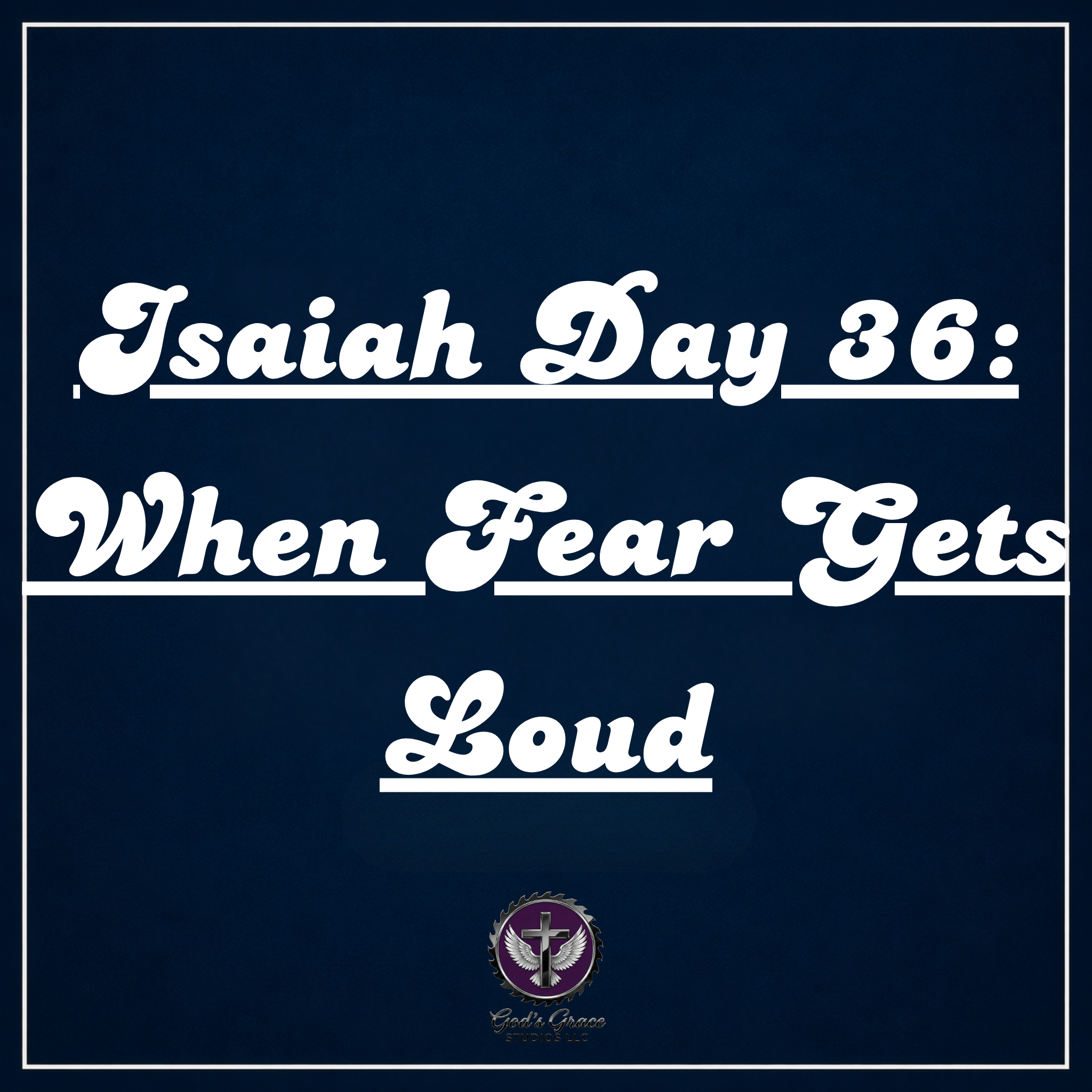 Isaiah Day 36: When Fear Gets Loud