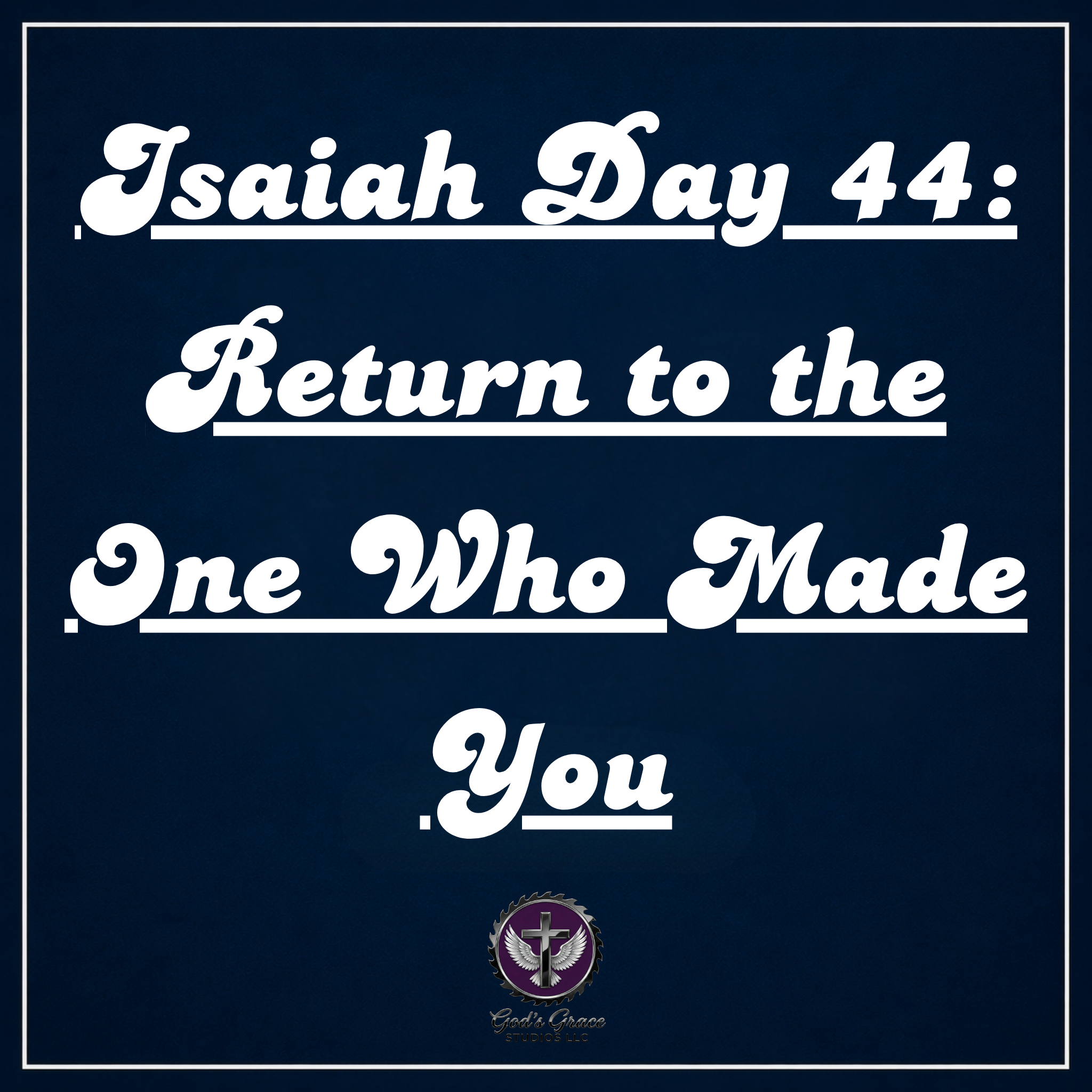 Isaiah Day 44: Return to the One Who Made You