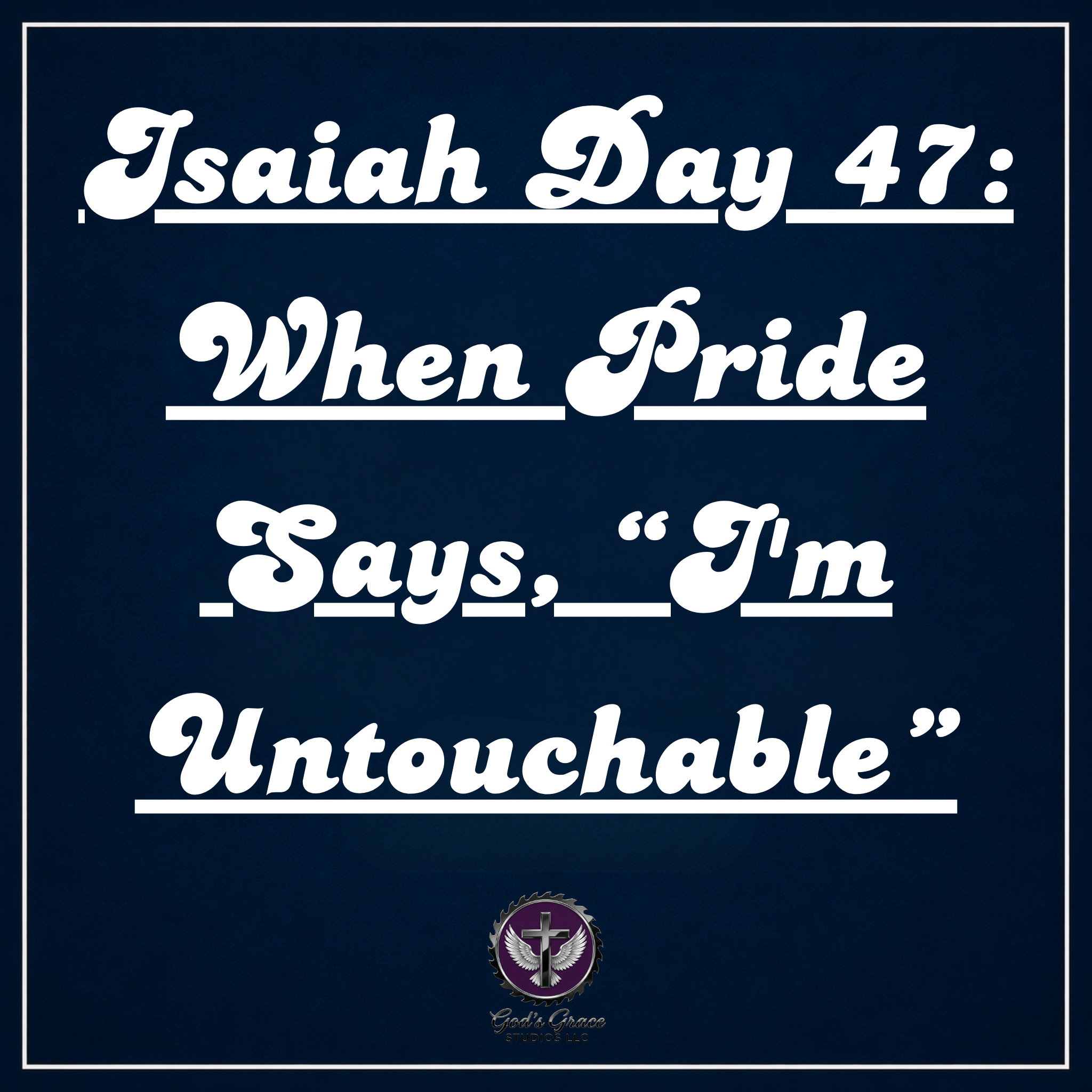 Isaiah Day 47: When Pride Says, “I'm Untouchable”
