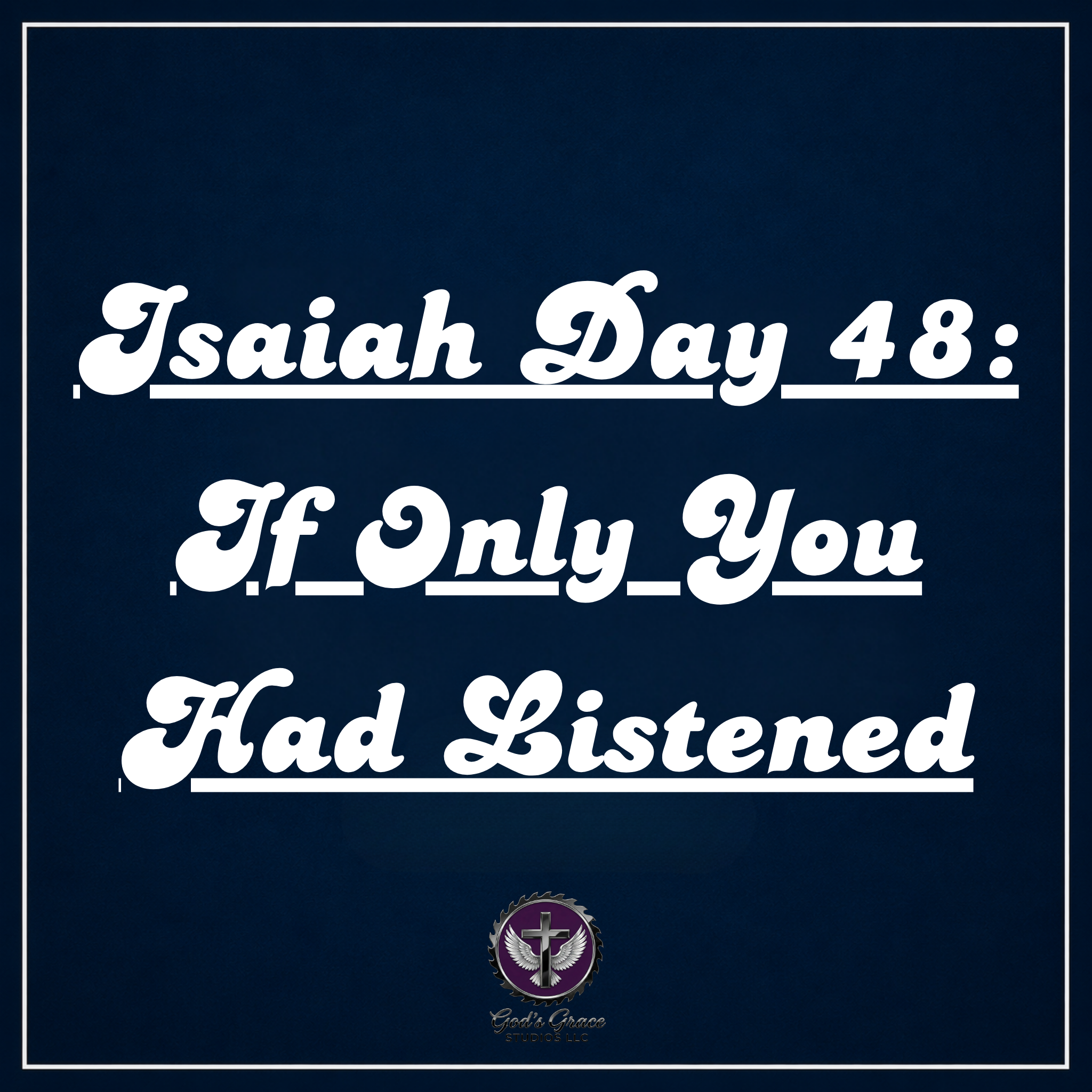 Isaiah Day 48: If Only You Had Listened
