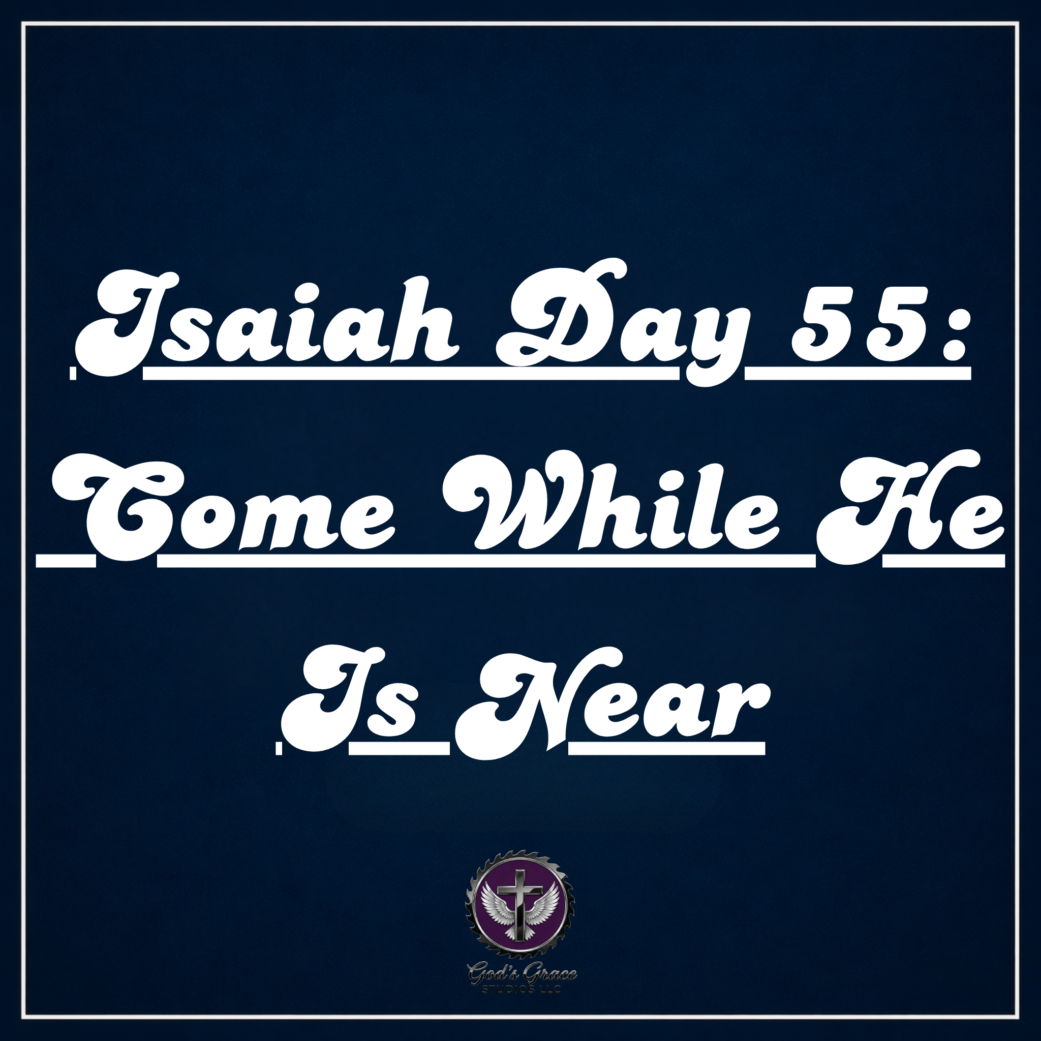 Isaiah Day 55 — Come While He Is Near