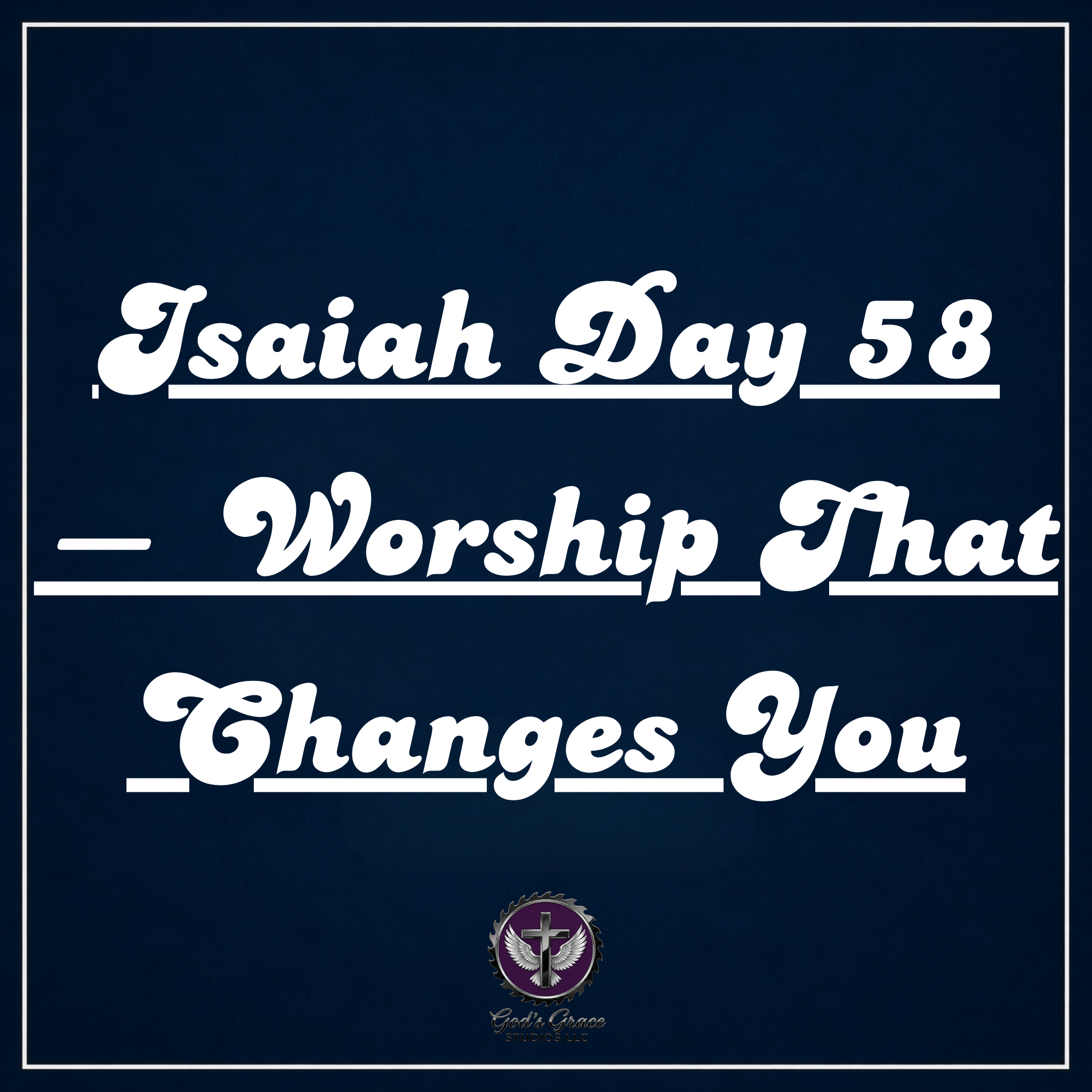 Isaiah Day 58 — Worship That Changes You
