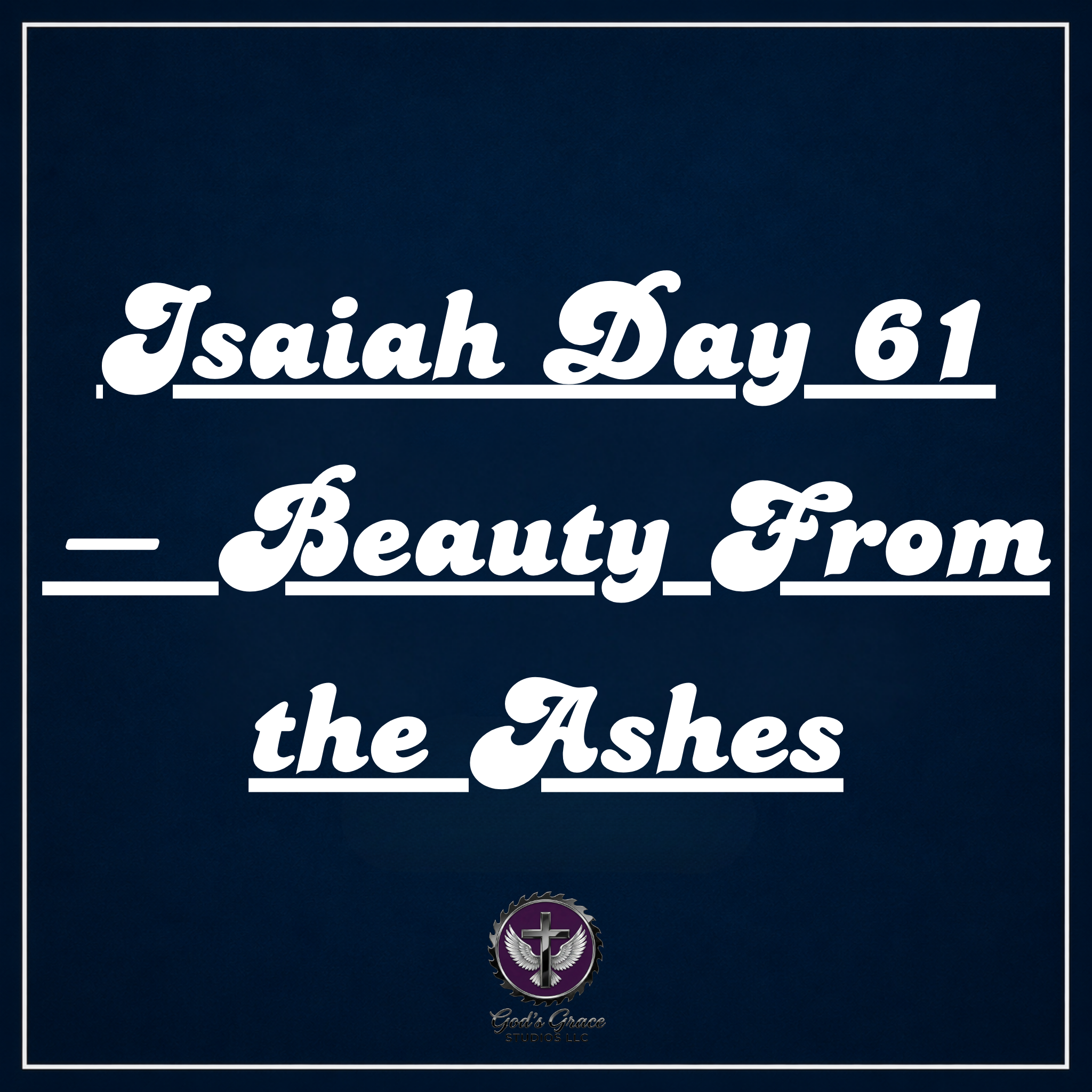 Isaiah Day 61 — Beauty From the Ashes