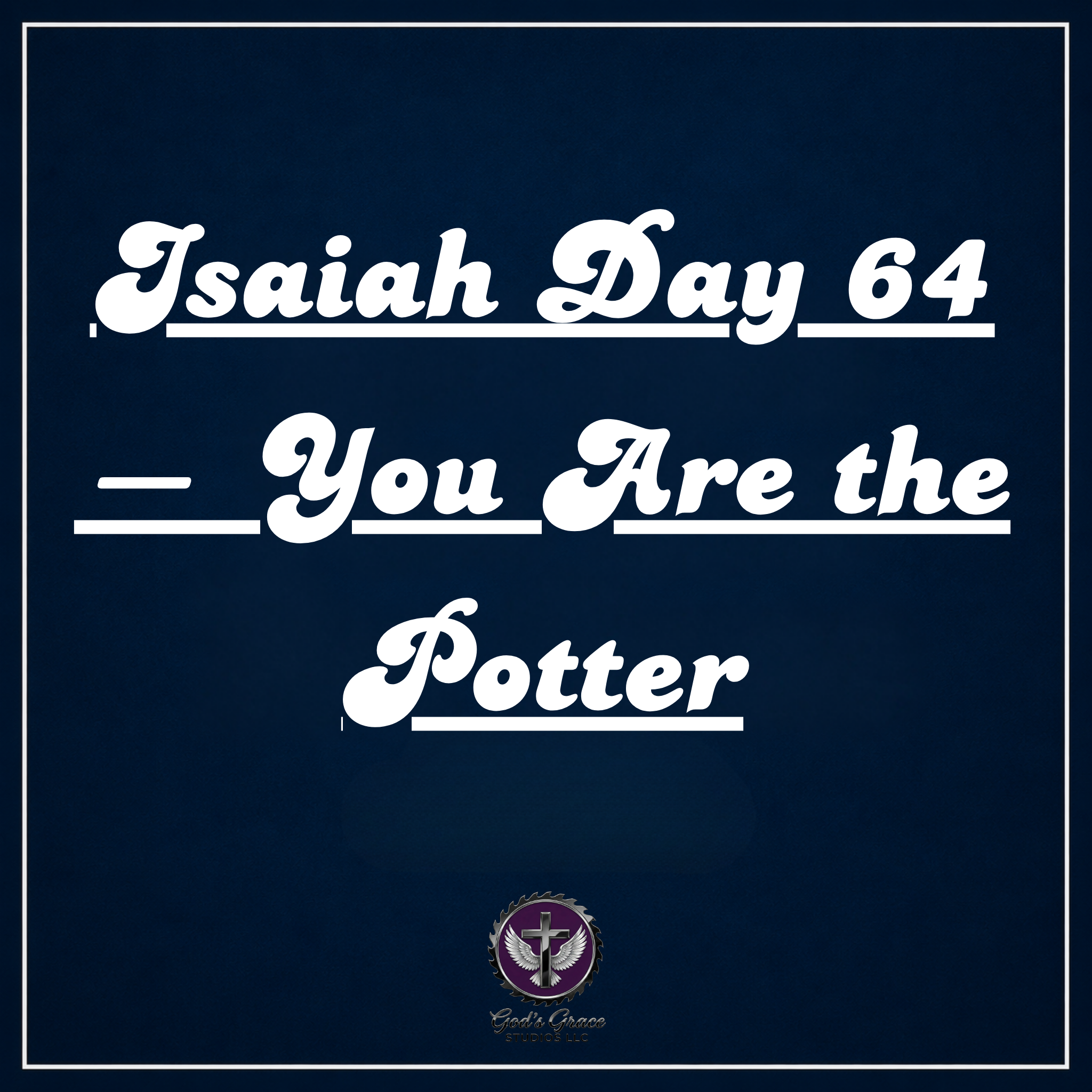 Isaiah Day 64 — You Are the Potter
