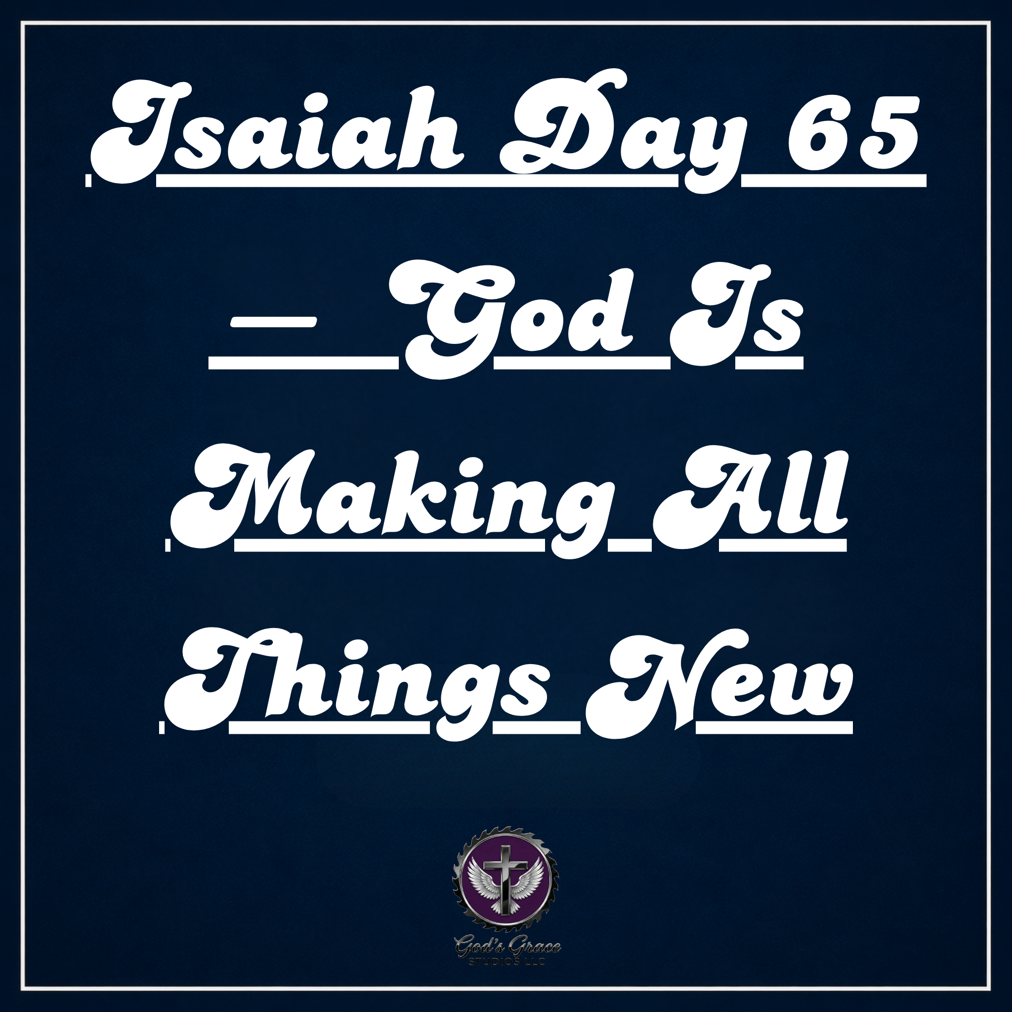 Isaiah Day 65 — God Is Making All Things New