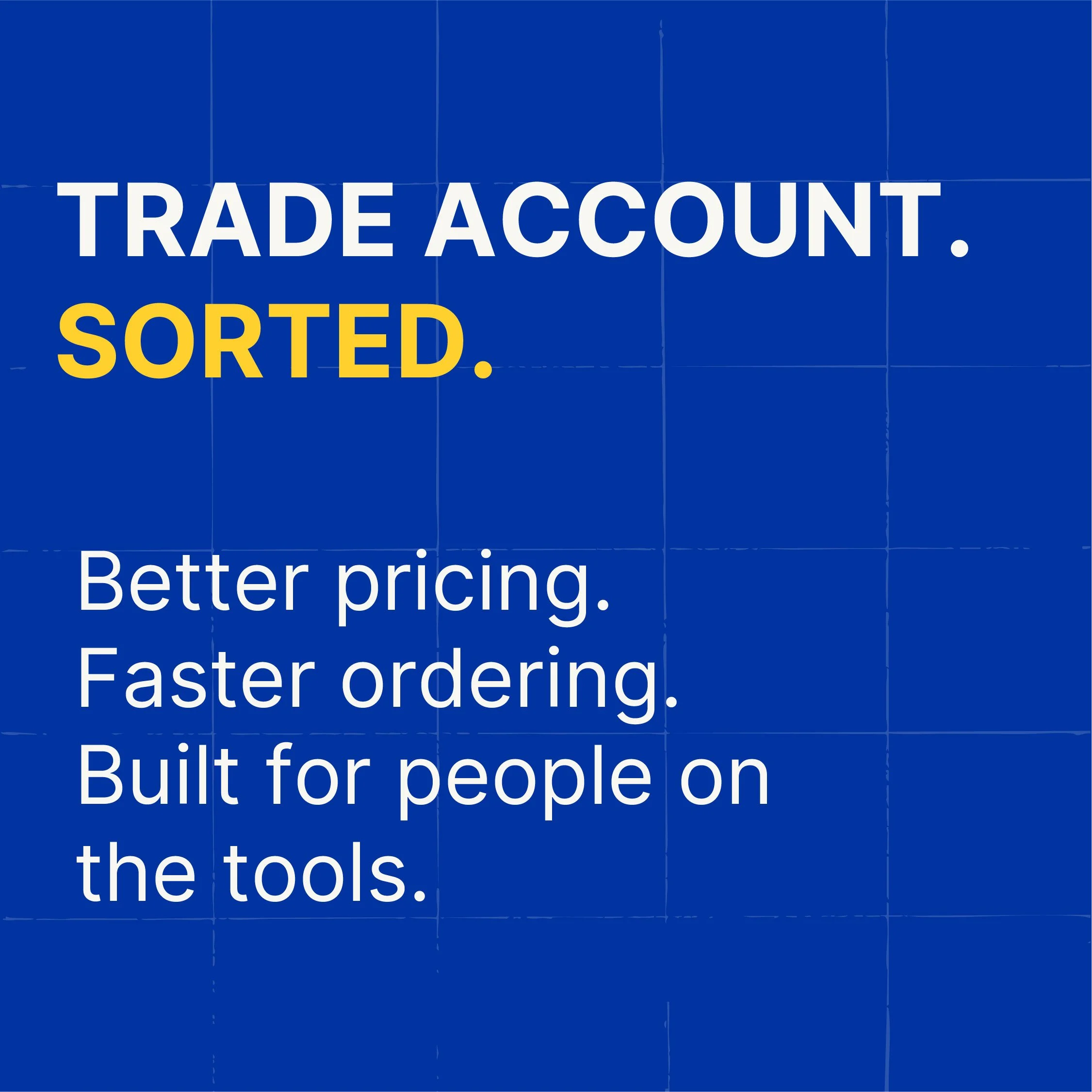 Text overlay on a blue background stating: 'Trade account sorted. Better pricing. Built for people, the tools.'