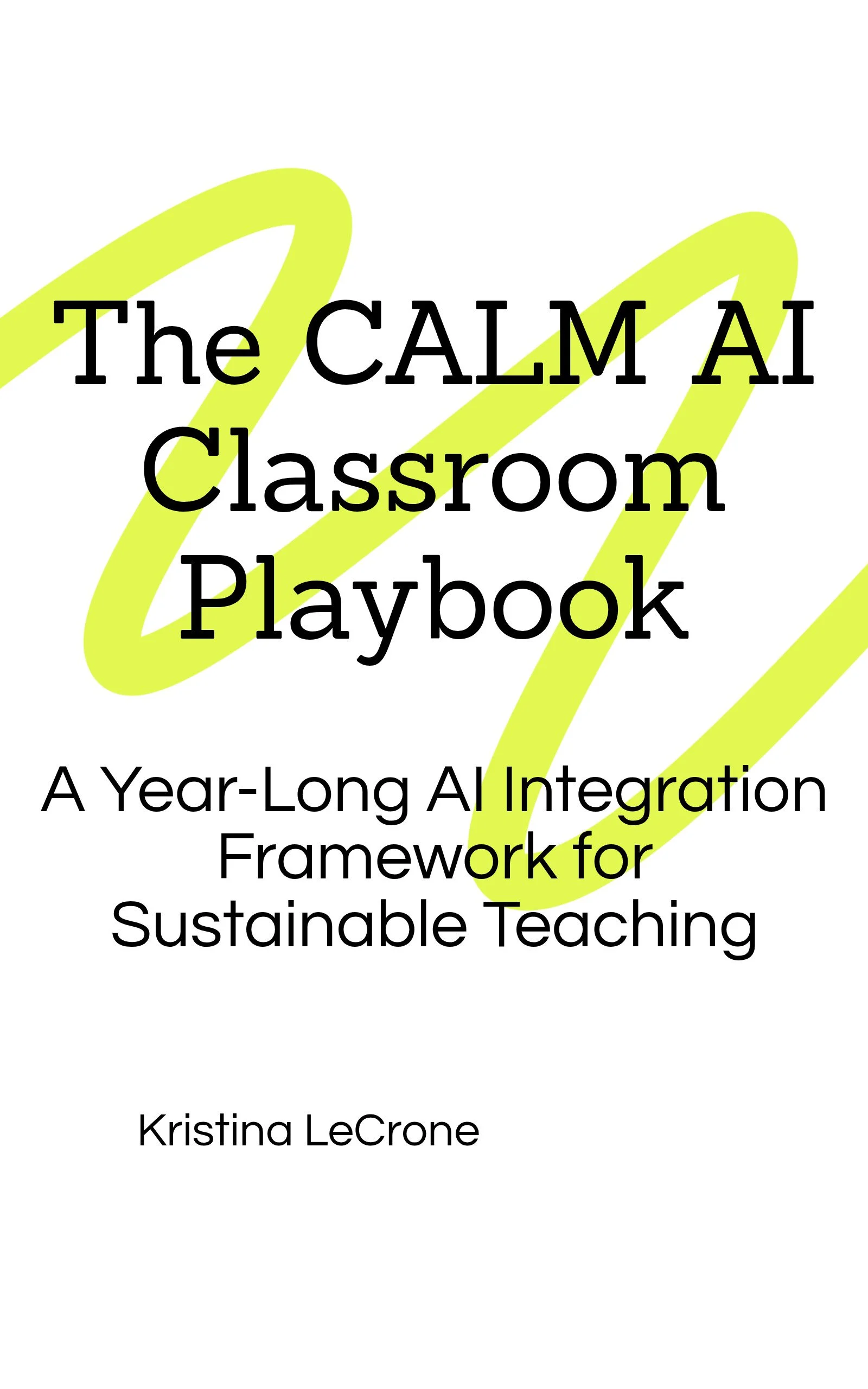 The Calm AI Classroom Playbook by Kristina Stone LeCrone — year-long AI integration framework for sustainable teaching