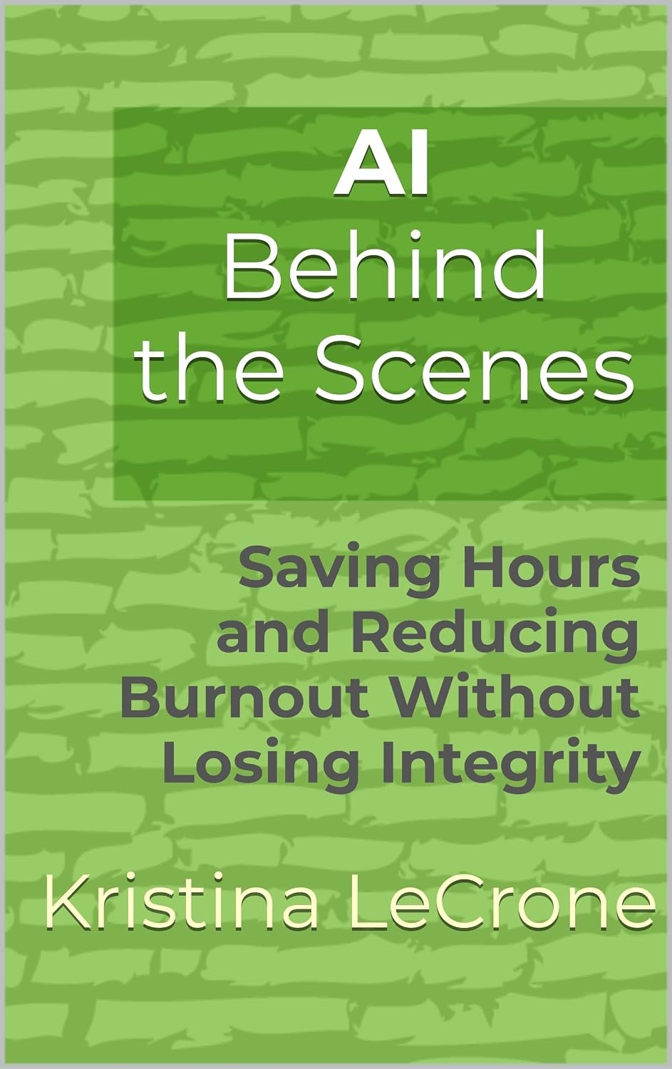 AI Behind the Scenes by Kristina Stone LeCrone — book on saving teacher time and reducing burnout with AI without losing integrity