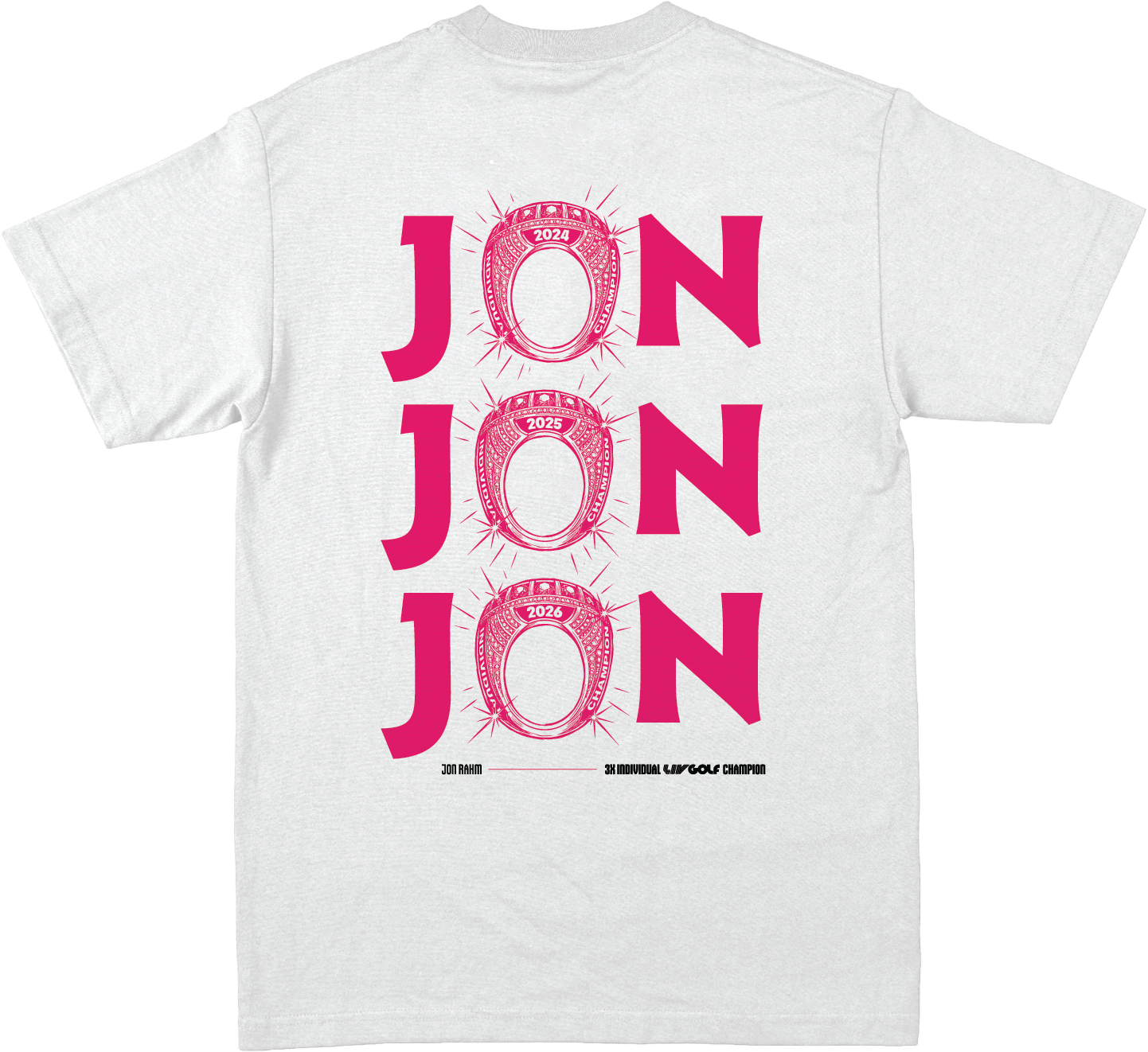 White t-shirt with bold pink text reading "JON JON JON" vertically down the front, each "JON" paired with a stylized golf championship ring for the years 2024, 2025, and 2026, respectively, with smaller text at the bottom referencing Jon Rahm as a three-time individual LIV Golf champion.