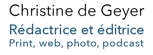 Christine de Geyer  •  Rédactrice et éditrice | Print, web, photo, podcast