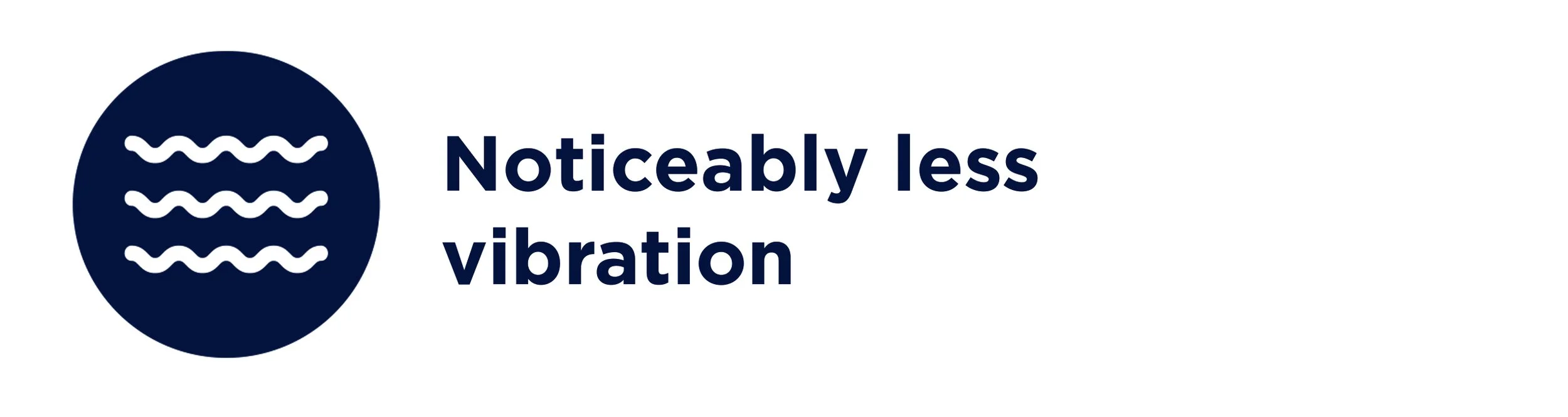 Icon of wavy lines inside a circle followed by the text "Noticeably less vibration".