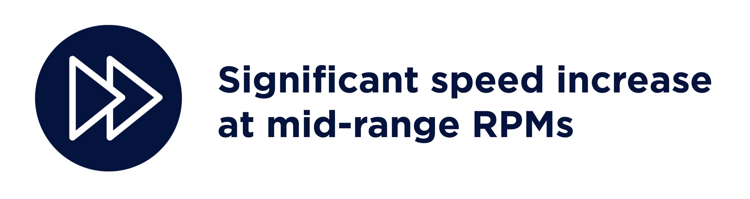 Icon of two arrows pointing to the right with a vertical line in the middle, indicating speed or progress; accompanying text reads 'Significant speed increase at mid-range RPMs'.