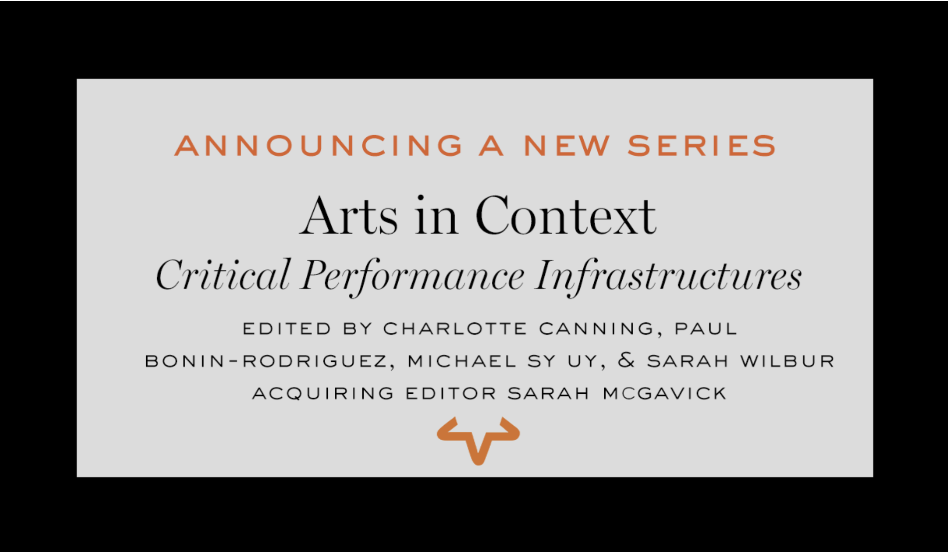 Announcement for a new series titled 'Arts in Context: Critical Performance Infrastructures' edited by Charlotte Canning, Paul Bonin-Rodriguez, Michael Sy Uy, and Sarah Wilbur, with Sarah McGavick as the acquiring editor.